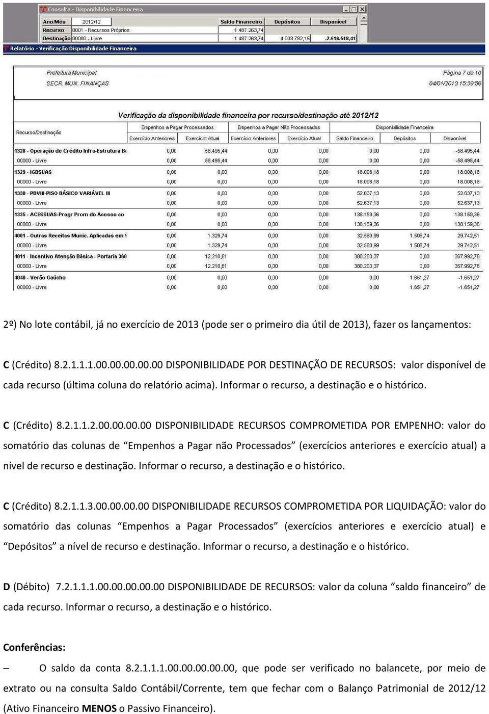 Informar o recurso, a destinação e o histórico. C (Crédito) 8.2.1.1.3.00.