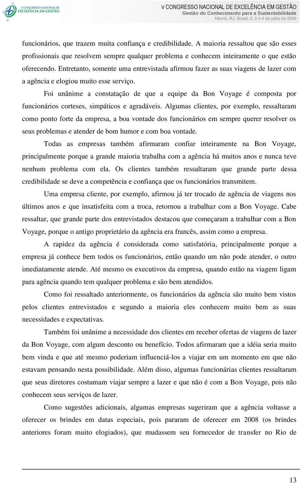 Foi unânime a constatação de que a equipe da Bon Voyage é composta por funcionários corteses, simpáticos e agradáveis.