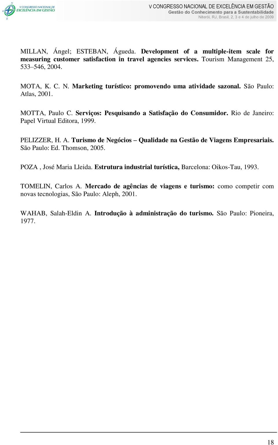 PELIZZER, H. A. Turismo de Negócios Qualidade na Gestão de Viagens Empresariais. São Paulo: Ed. Thomson, 2005. POZA, José Maria Lleida. Estrutura industrial turística, Barcelona: Oikos-Tau, 1993.