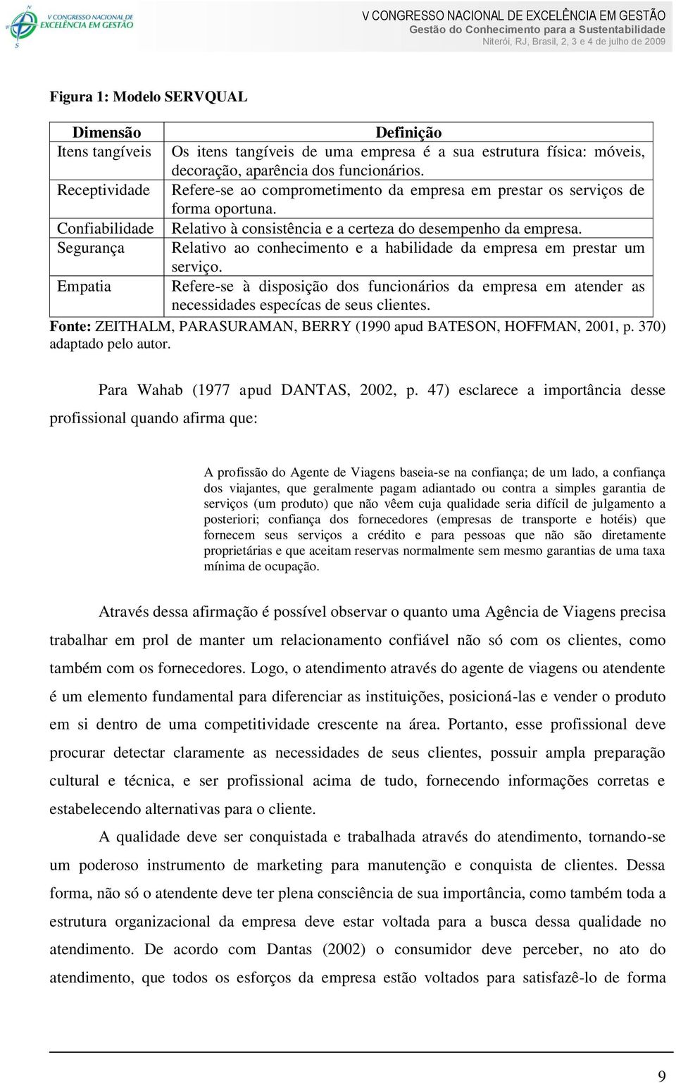 Relativo ao conhecimento e a habilidade da empresa em prestar um serviço. Refere-se à disposição dos funcionários da empresa em atender as necessidades especícas de seus clientes.