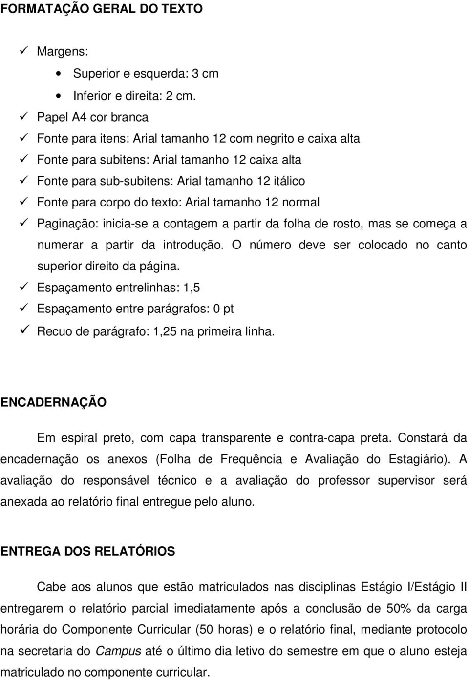 texto: Arial tamanho 12 normal Paginação: inicia-se a contagem a partir da folha de rosto, mas se começa a numerar a partir da introdução.