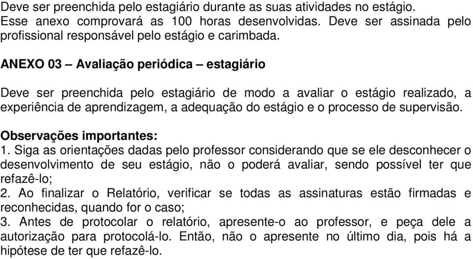 Observações importantes: 1. Siga as orientações dadas pelo professor considerando que se ele desconhecer o desenvolvimento de seu estágio, não o poderá avaliar, sendo possível ter que refazê-lo; 2.