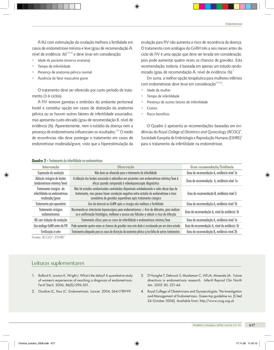 A FIV remove gametas e embriões do ambiente peritoneal hostil e constitui opção em casos de distorção da anatomia pélvica ou se houver outros fatores de infertilidade associados, mas apresenta custo