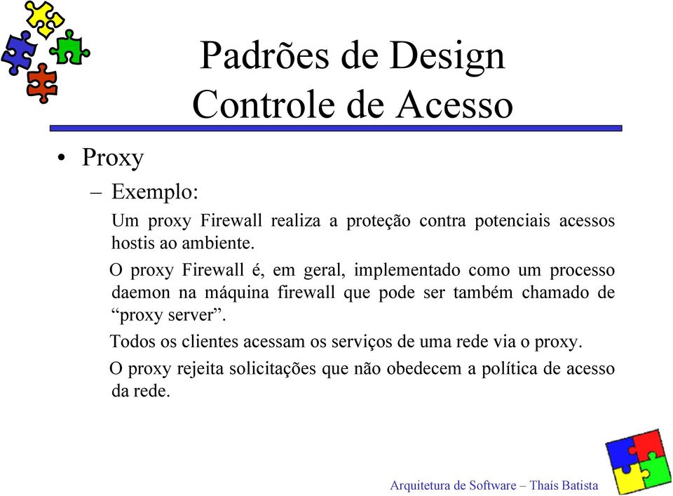 O proxy Firewall é, em geral, implementado como um processo daemon na máquina firewall que pode ser