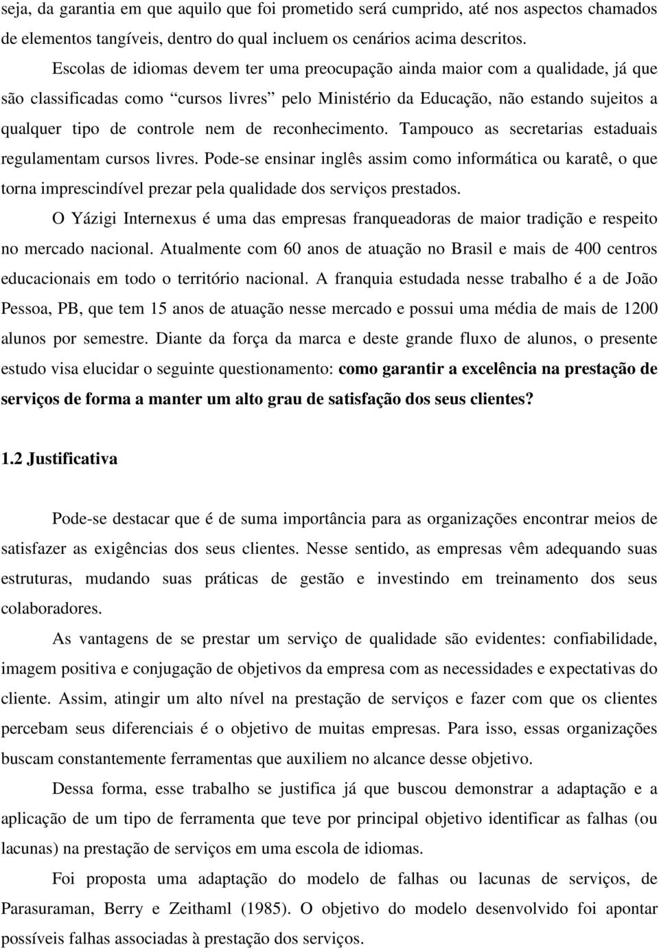 de reconhecimento. Tampouco as secretarias estaduais regulamentam cursos livres.