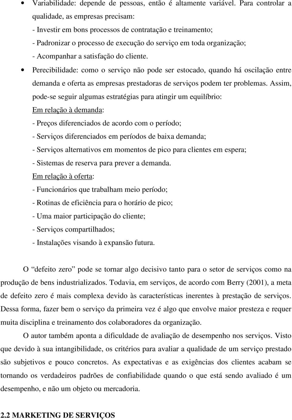 satisfação do cliente. Perecibilidade: como o serviço não pode ser estocado, quando há oscilação entre demanda e oferta as empresas prestadoras de serviços podem ter problemas.