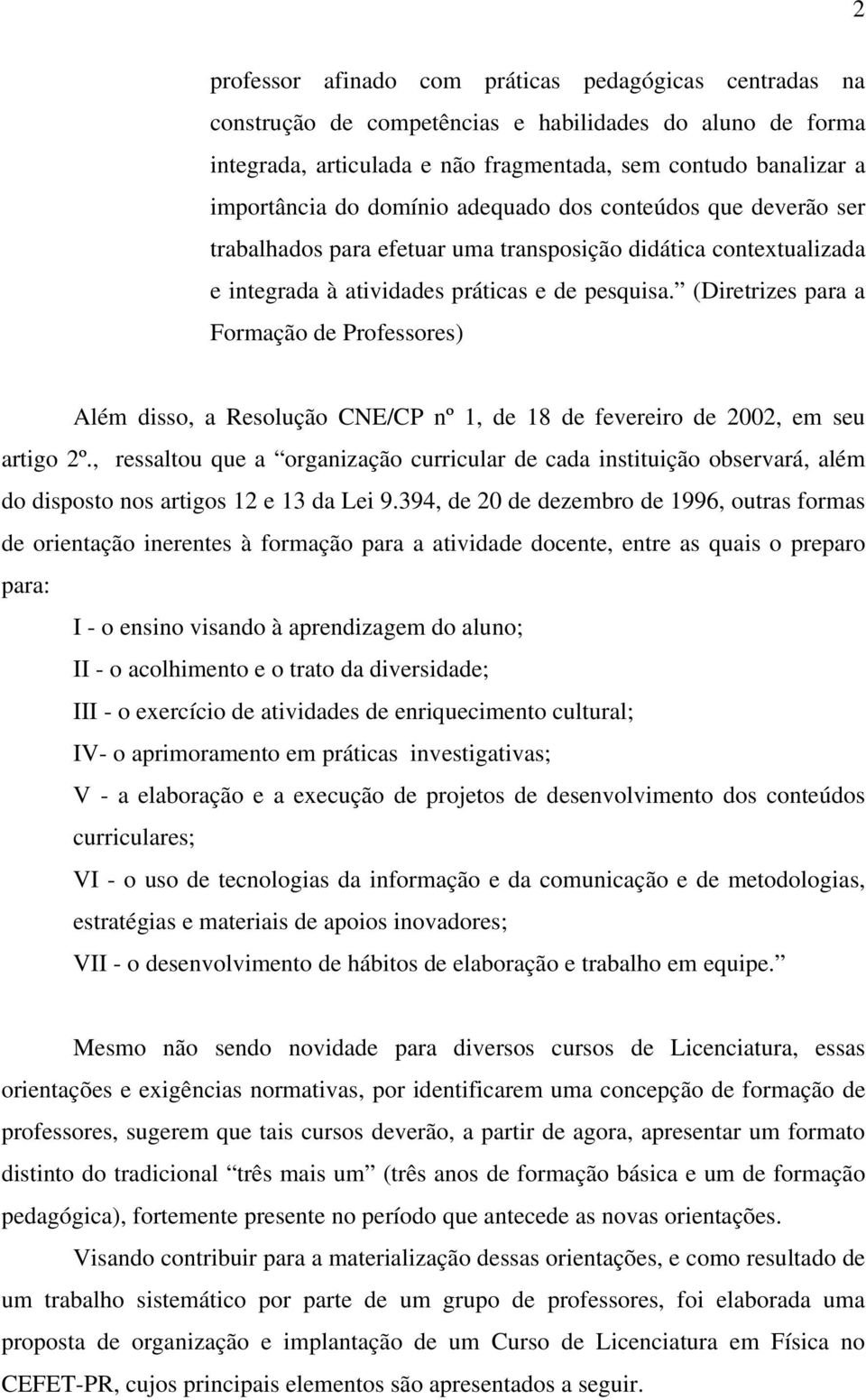 (Diretrizes para a Formação de Professores) Além disso, a Resolução CNE/CP nº 1, de 18 de fevereiro de 2002, em seu artigo 2º.