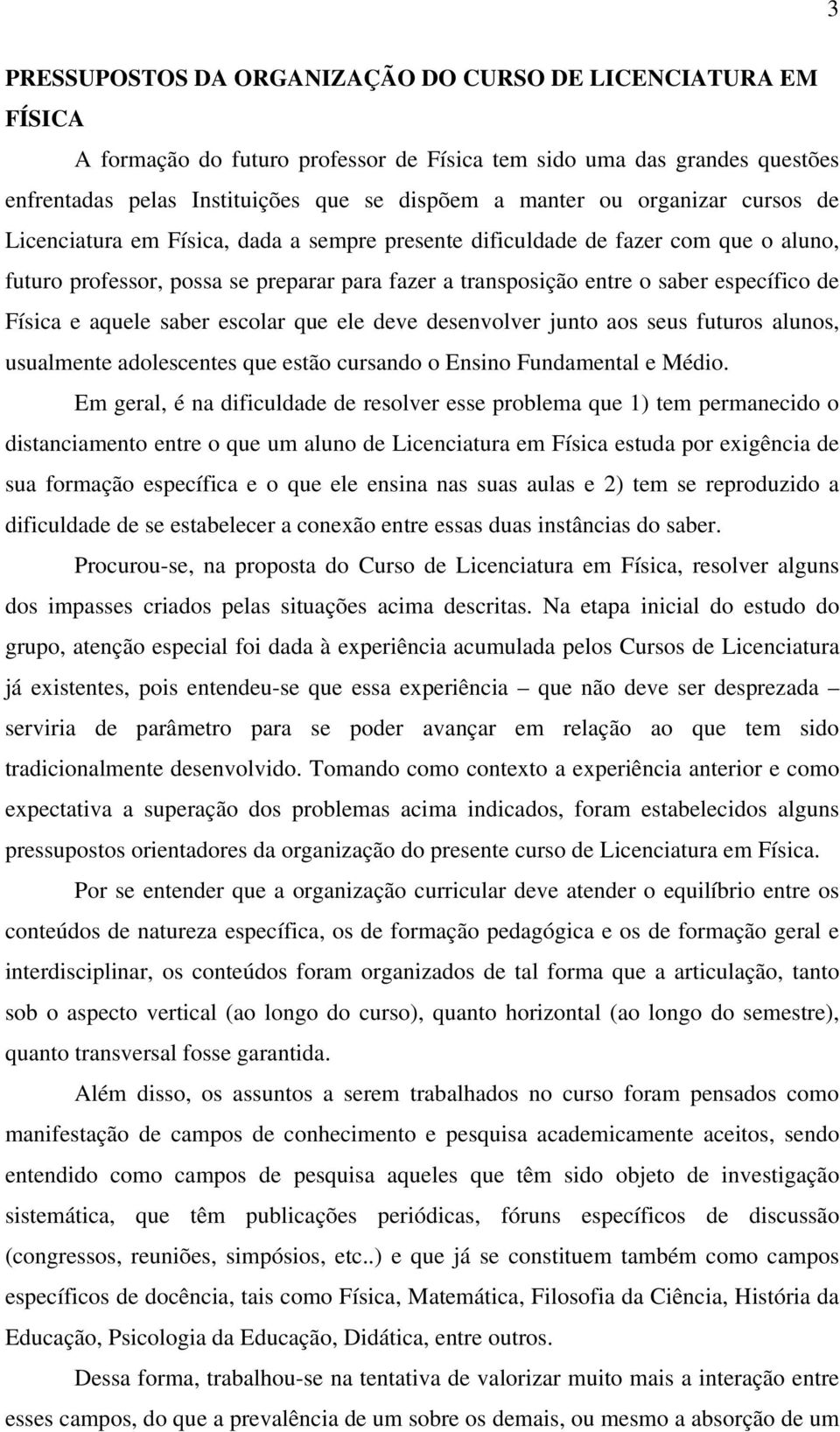 Física e aquele saber escolar que ele deve desenvolver junto aos seus futuros alunos, usualmente adolescentes que estão cursando o Ensino Fundamental e Médio.