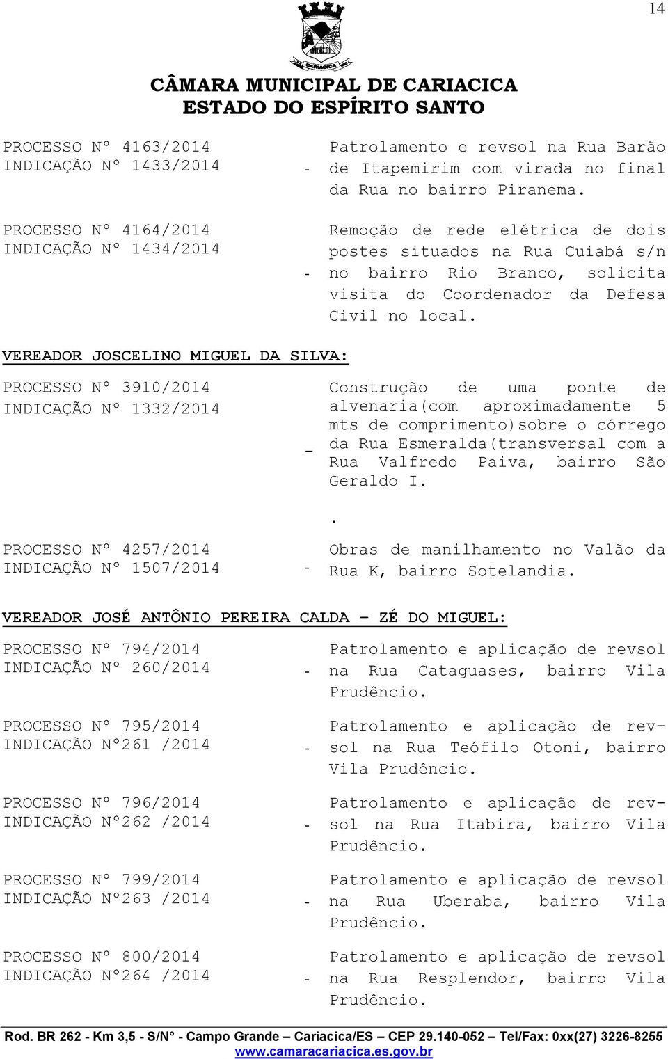 VEREADOR JOSCELINO MIGUEL DA SILVA: PROCESSO Nº 3910/2014 INDICAÇÃO Nº 1332/2014 Construção de uma ponte de alvenaria(com aproximadamente 5 mts de comprimento)sobre o córrego da Rua