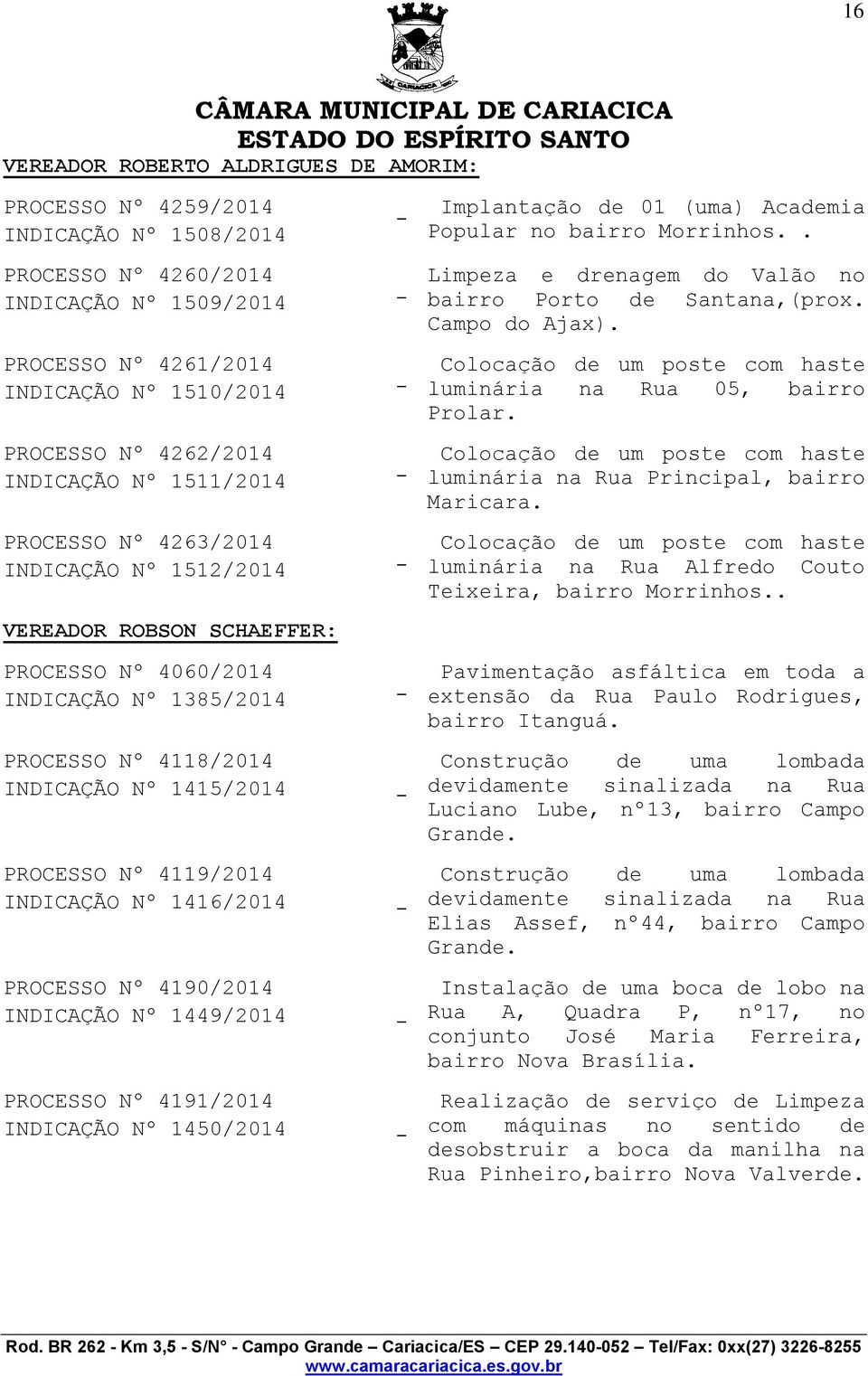 SCHAEFFER: PROCESSO Nº 4060/2014 INDICAÇÃO Nº 1385/2014 PROCESSO Nº 4118/2014 INDICAÇÃO Nº 1415/2014 PROCESSO Nº 4119/2014 INDICAÇÃO Nº 1416/2014 PROCESSO Nº 4190/2014 INDICAÇÃO Nº 1449/2014 PROCESSO