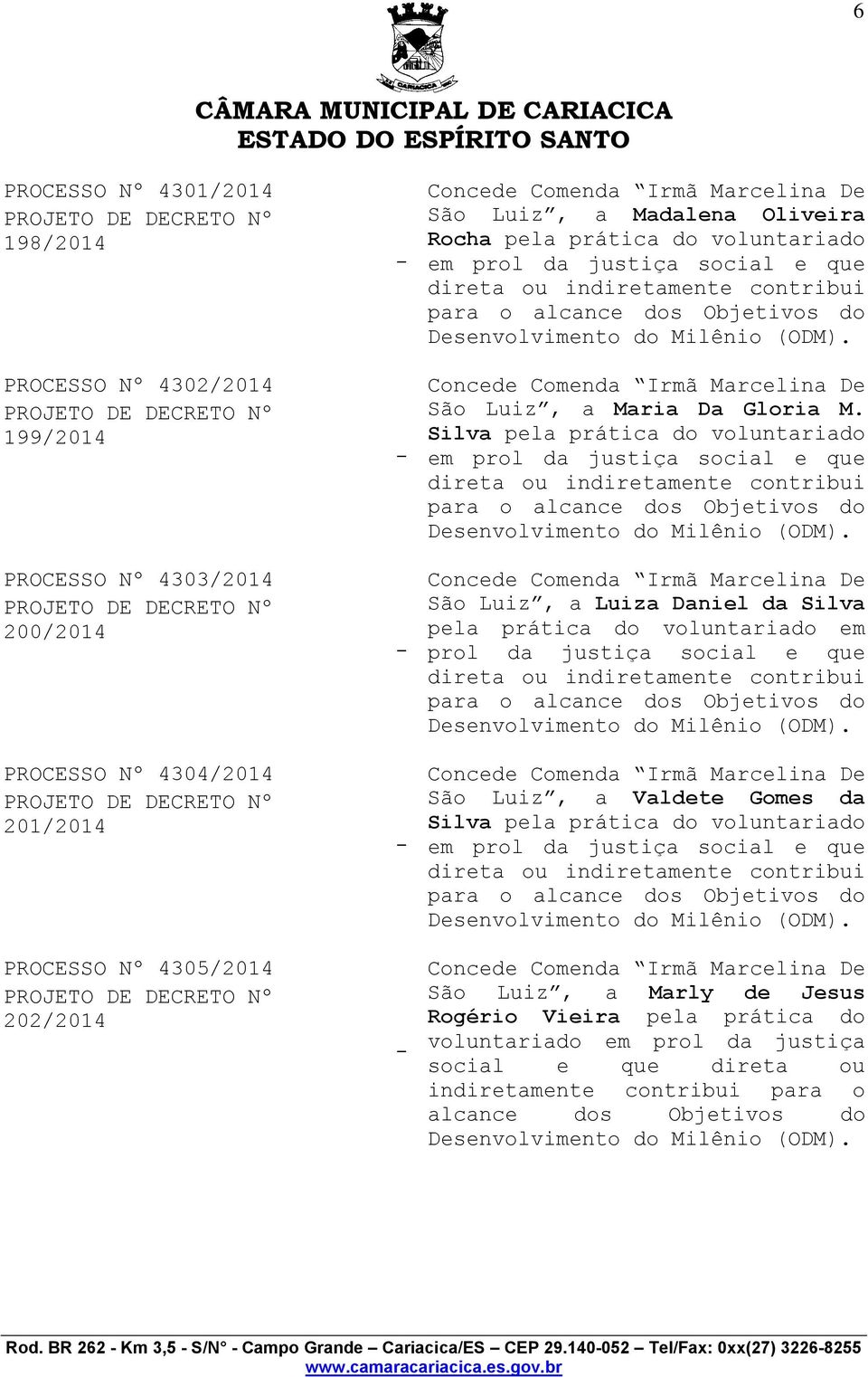 Silva pela prática do voluntariado em para o São Luiz, a Luiza Daniel da Silva para o São Luiz, a Valdete Gomes da Silva pela prática do