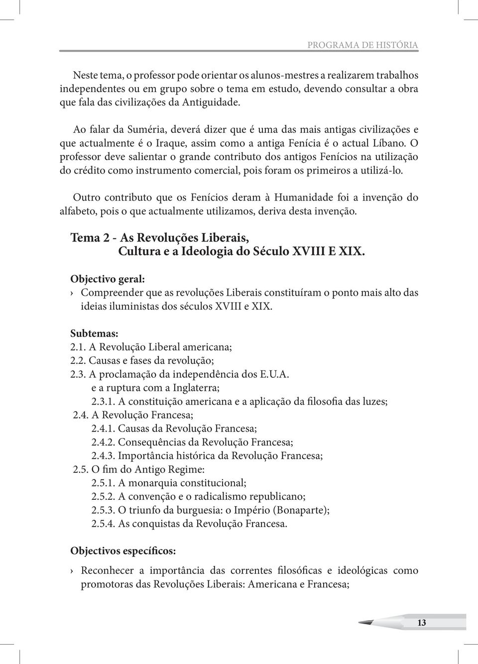 O professor deve salientar o grande contributo dos antigos Fenícios na utilização do crédito como instrumento comercial, pois foram os primeiros a utilizá-lo.