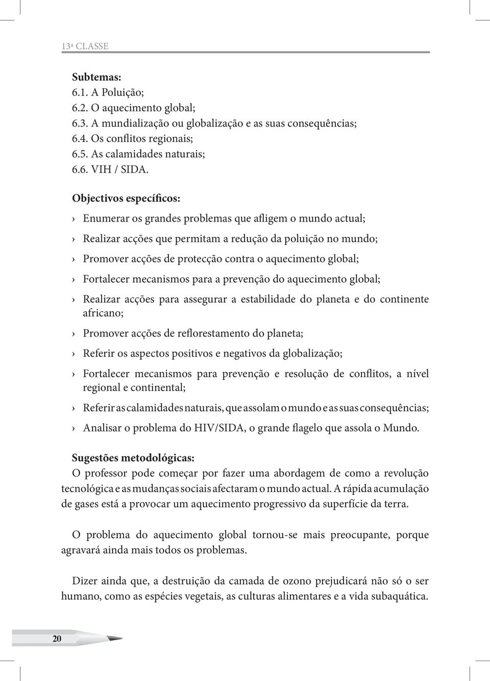 global; Fortalecer mecanismos para a prevenção do aquecimento global; Realizar acções para assegurar a estabilidade do planeta e do continente africano; Promover acções de reflorestamento do planeta;