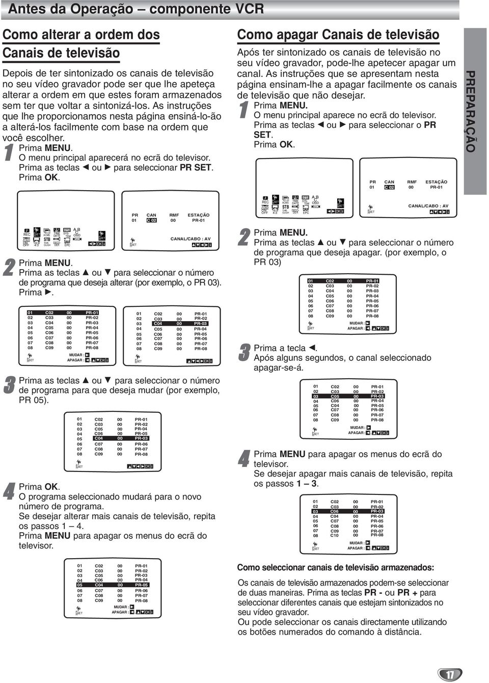 O menu prncpal aparecerá no ecrã do televsor. Prma as teclas F ou G para selecconar PR SET. Prma OK. REC fosd ON OFF 6:9 4: TIME DATE DECO- DER SYS- TEM EPC AB C OSD NIC Prma MENU.