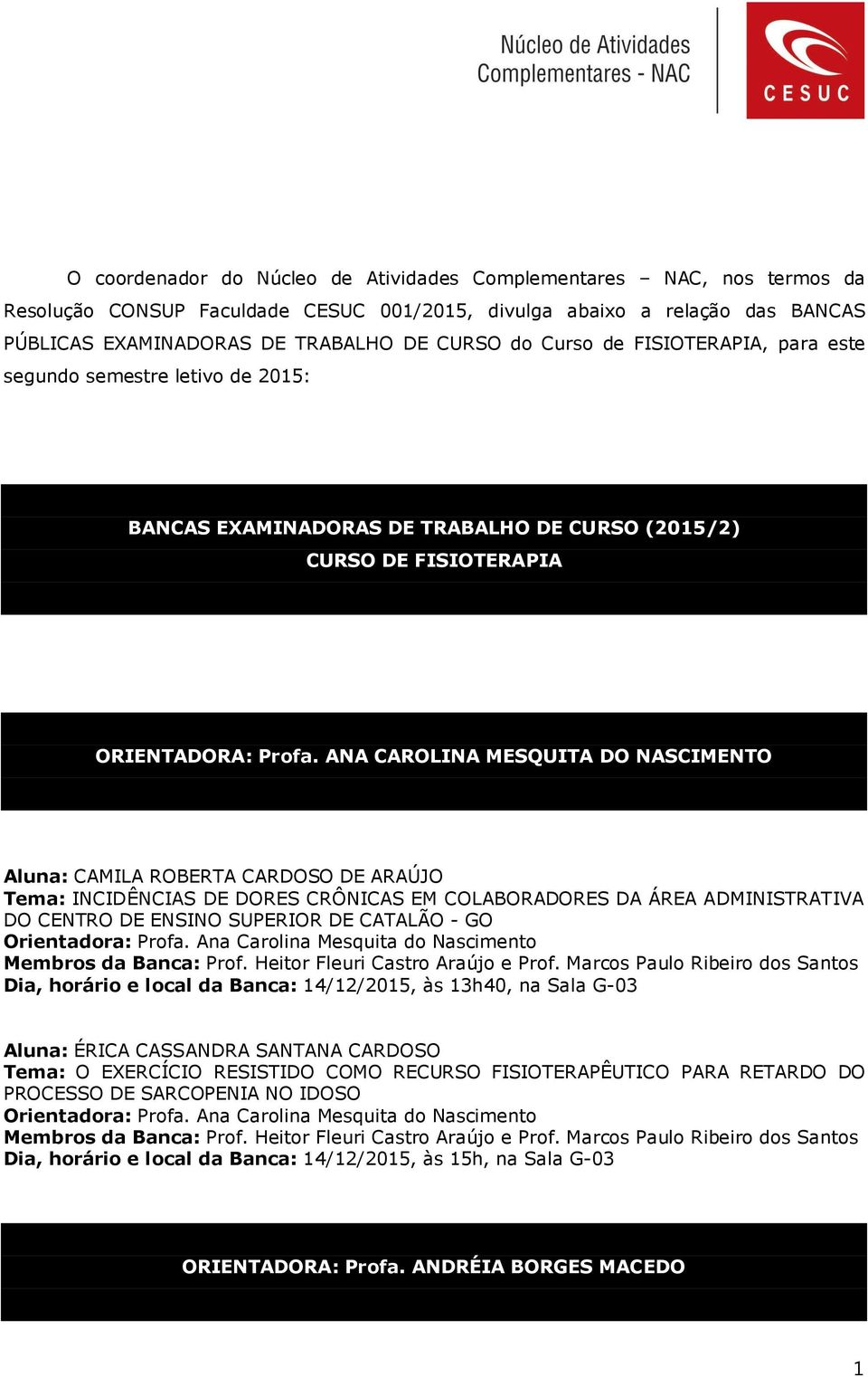 ANA CAROLINA MESQUITA DO NASCIMENTO Aluna: CAMILA ROBERTA CARDOSO DE ARAÚJO Tema: INCIDÊNCIAS DE DORES CRÔNICAS EM COLABORADORES DA ÁREA ADMINISTRATIVA DO CENTRO DE ENSINO SUPERIOR DE CATALÃO - GO