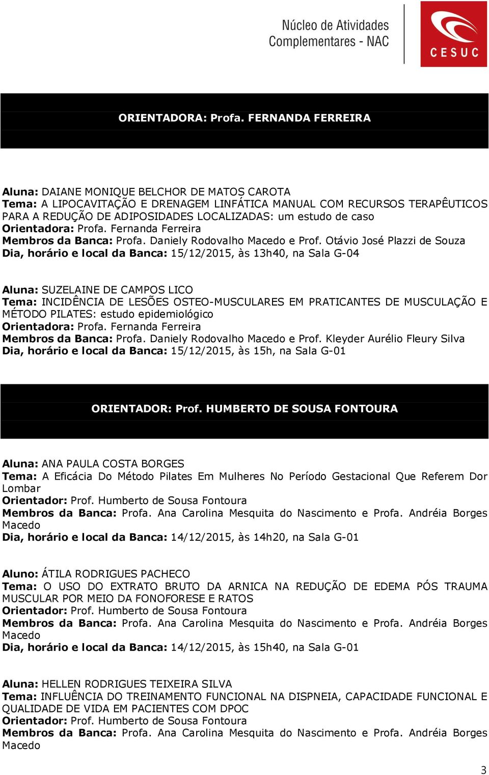 caso Orientadora: Profa. Fernanda Ferreira Membros da Banca: Profa. Daniely Rodovalho e Prof.