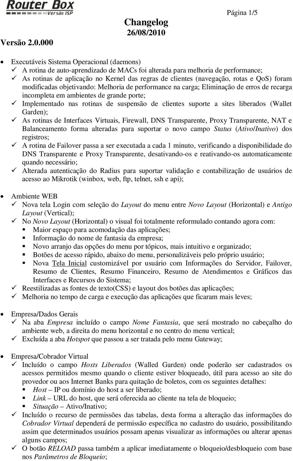 regras de clientes (navegação, rotas e QoS) foram modificadas objetivando: Melhoria de performance na carga; Eliminação de erros de recarga incompleta em ambientes de grande porte; Implementado nas