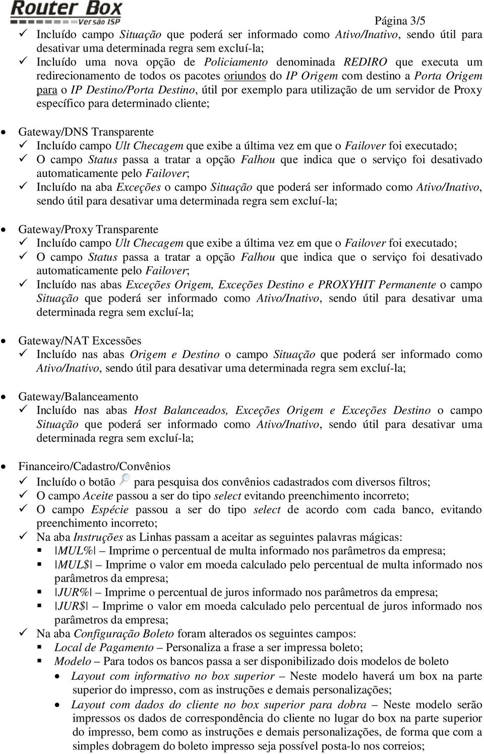 específico para determinado cliente; Gateway/DNS Transparente Incluído campo Ult Checagem que exibe a última vez em que o Failover foi executado; O campo Status passa a tratar a opção Falhou que