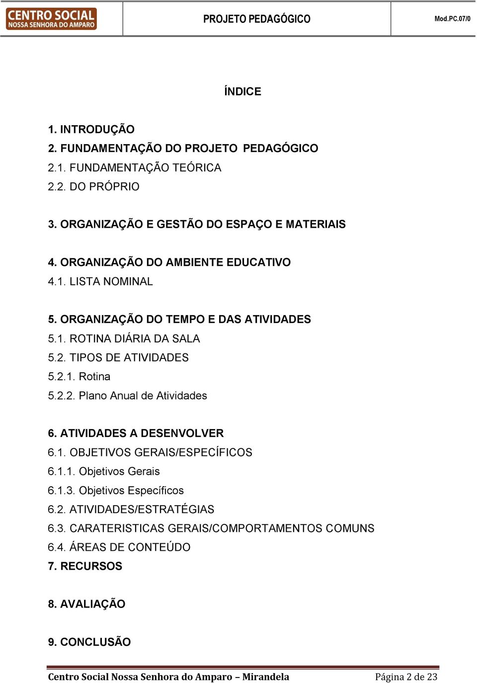 ATIVIDADES A DESENVOLVER 6.1. OBJETIVOS GERAIS/ESPECÍFICOS 6.1.1. Objetivos Gerais 6.1.3. Objetivos Específicos 6.2. ATIVIDADES/ESTRATÉGIAS 6.3. CARATERISTICAS GERAIS/COMPORTAMENTOS COMUNS 6.