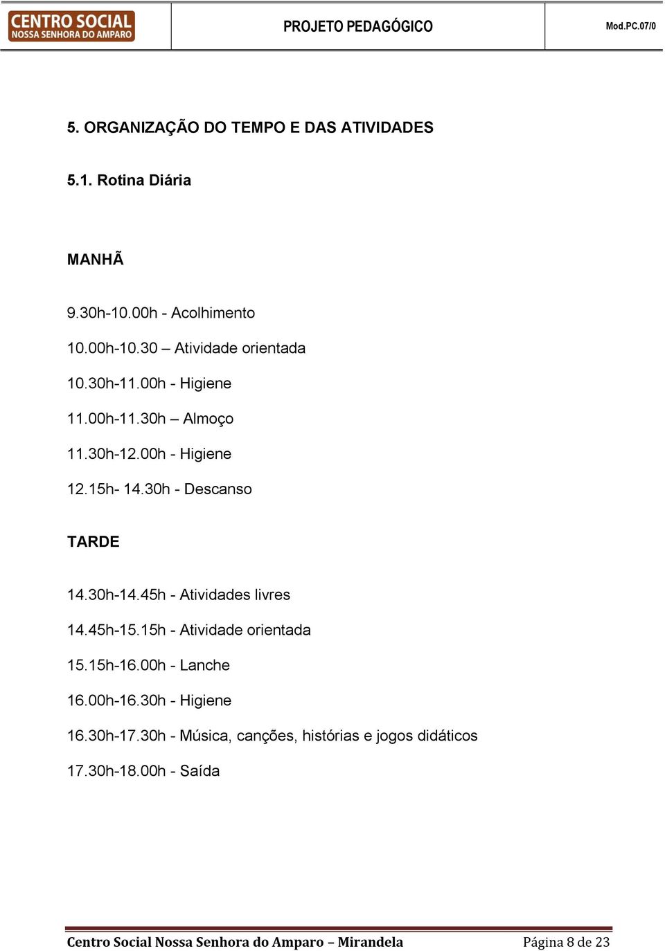 30h - Descanso TARDE 14.30h-14.45h - Atividades livres 14.45h-15.15h - Atividade orientada 15.15h-16.00h - Lanche 16.