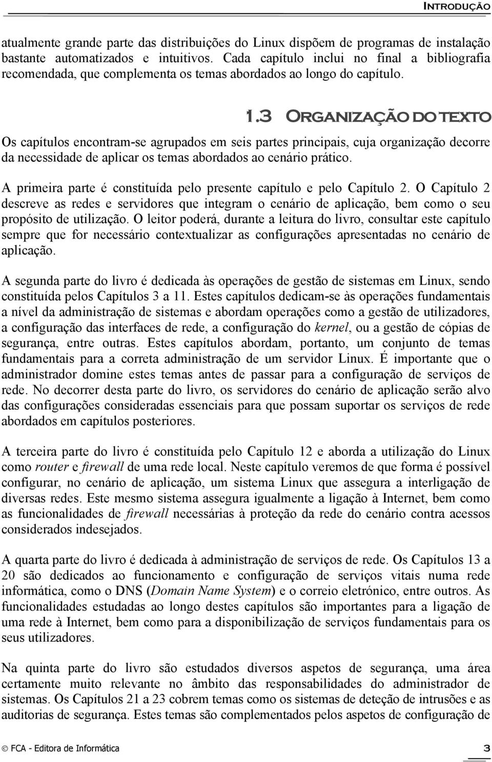 3 Organização do texto Os capítulos encontram-se agrupados em seis partes principais, cuja organização decorre da necessidade de aplicar os temas abordados ao cenário prático.