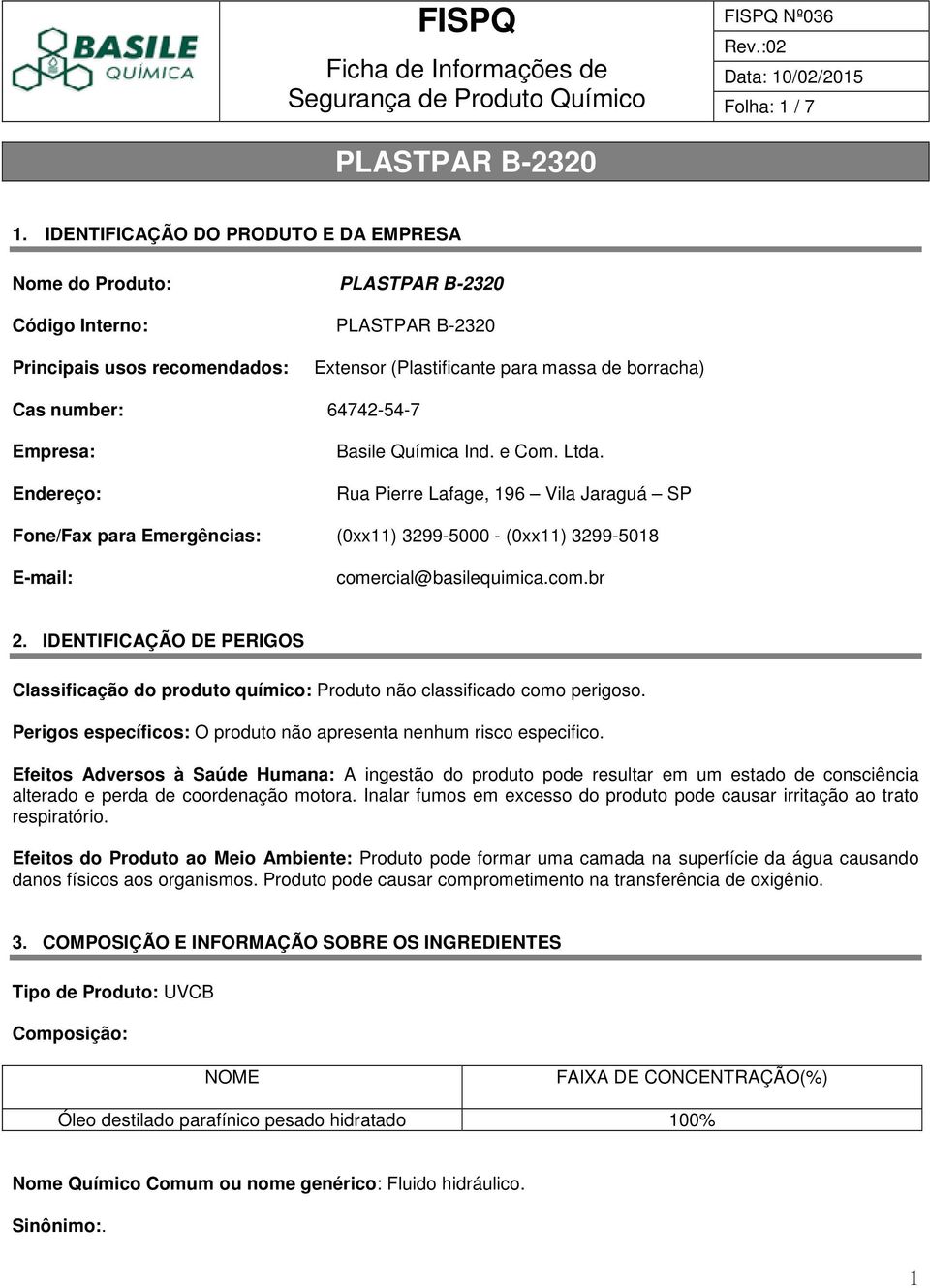 Química Ind. e Com. Ltda. Rua Pierre Lafage, 196 Vila Jaraguá SP Fone/Fax para Emergências: (0xx11) 3299-5000 - (0xx11) 3299-5018 E-mail: comercial@basilequimica.com.br 2.