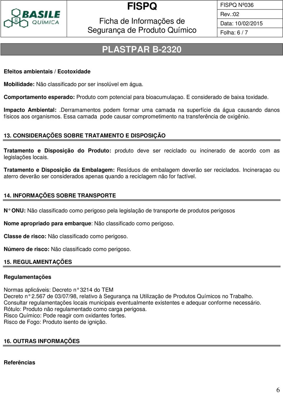 CONSIDERAÇÕES SOBRE TRATAMENTO E DISPOSIÇÃO Tratamento e Disposição do Produto: produto deve ser reciclado ou incinerado de acordo com as legislações locais.