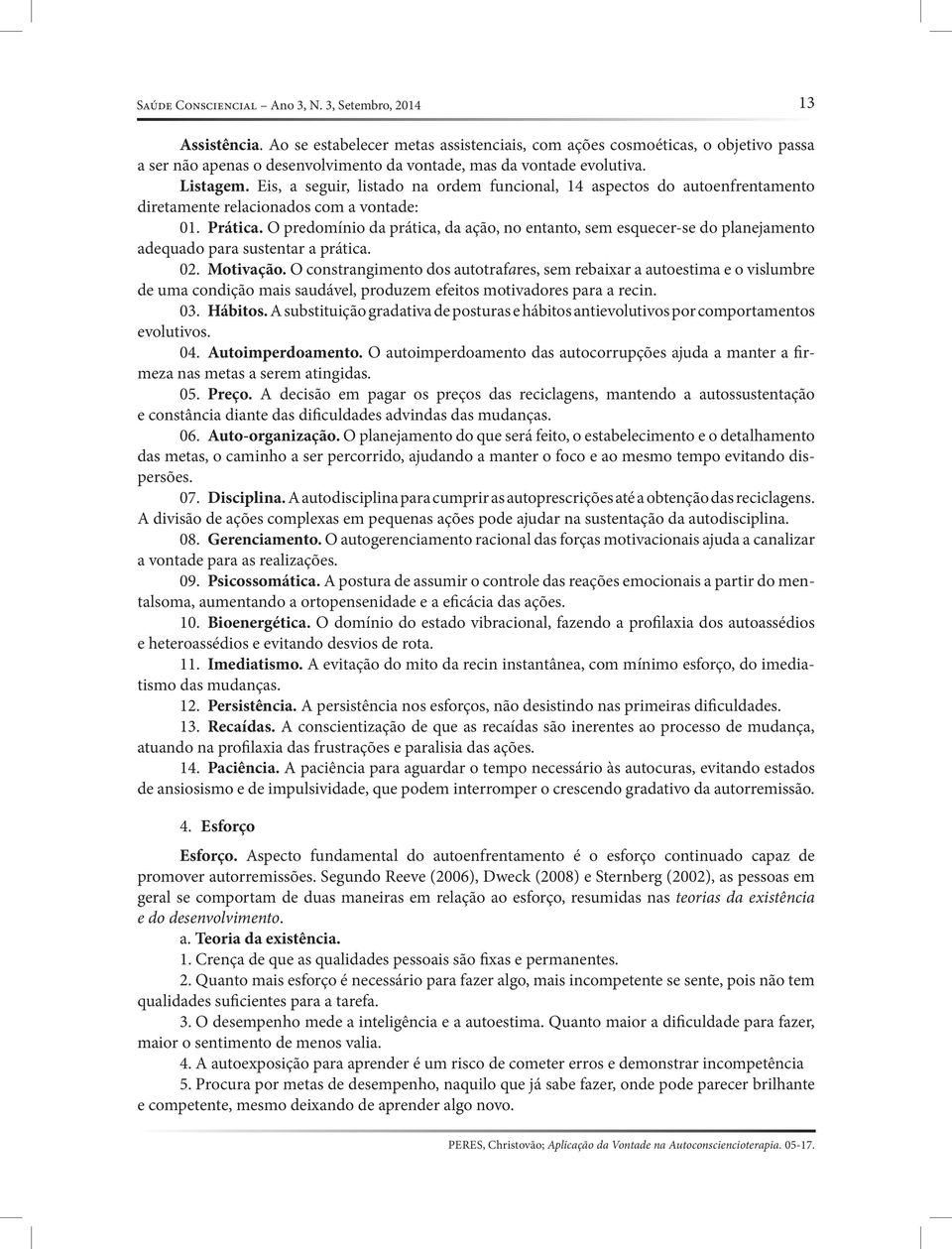 Eis, a seguir, listado na ordem funcional, 14 aspectos do autoenfrentamento diretamente relacionados com a vontade: 01. Prática.