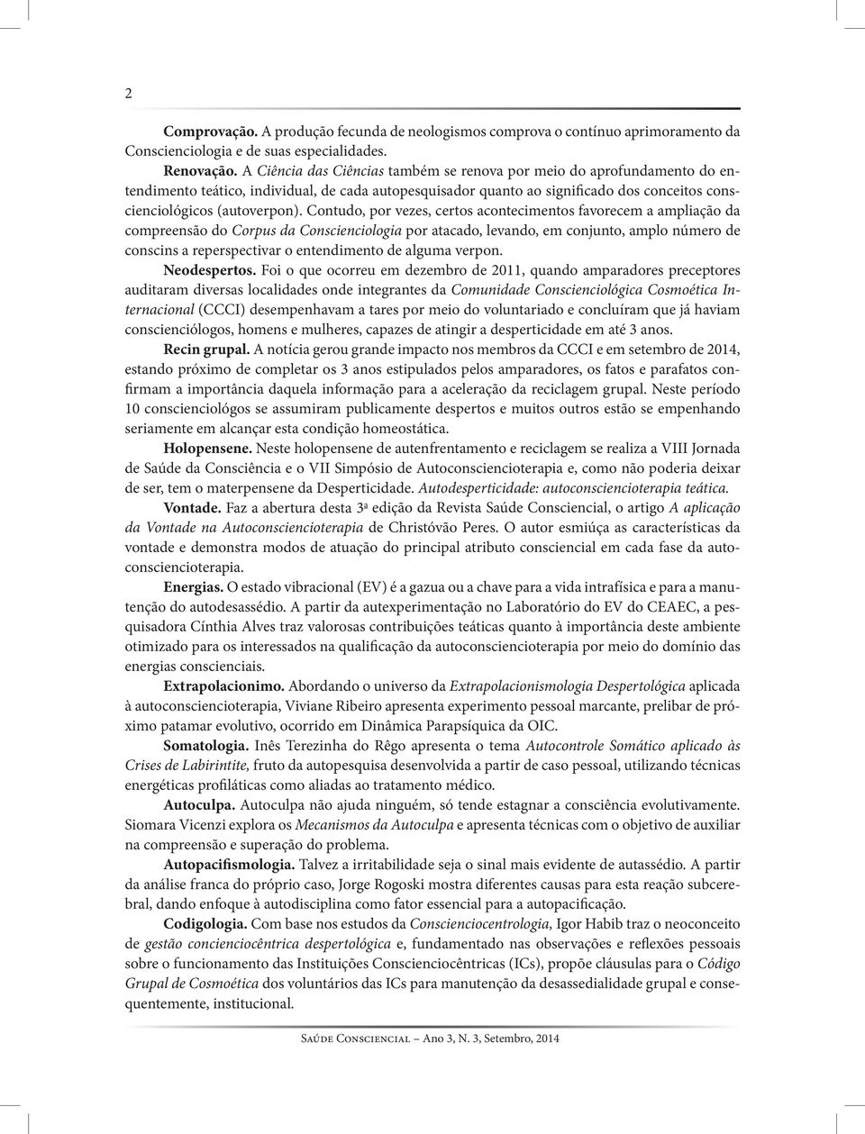 Contudo, por vezes, certos acontecimentos favorecem a ampliação da compreensão do Corpus da Conscienciologia por atacado, levando, em conjunto, amplo número de conscins a reperspectivar o