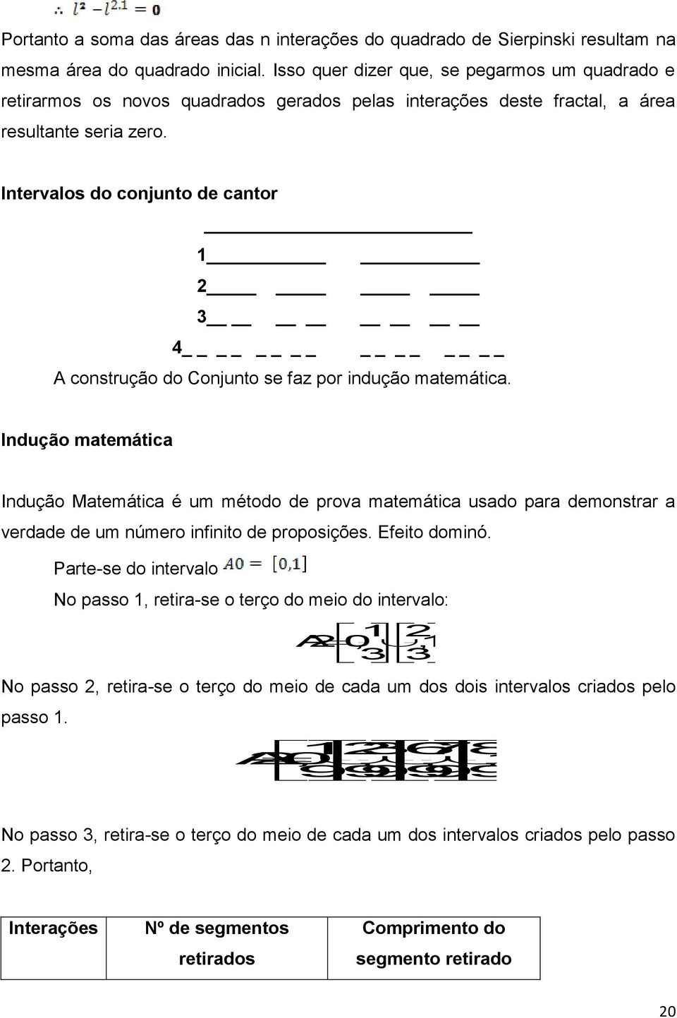 método de prova matemática usado para demonstrar a verdade de um número infinito de proposições Efeito dominó Parte-se do intervalo No passo 1, retira-se o terço do meio do intervalo: 1 2 2A,0 1, 3 3