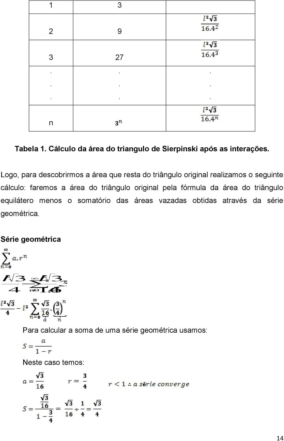 fórmula da área do triângulo equilátero menos o somatório das áreas vazadas obtidas através da série geométrica