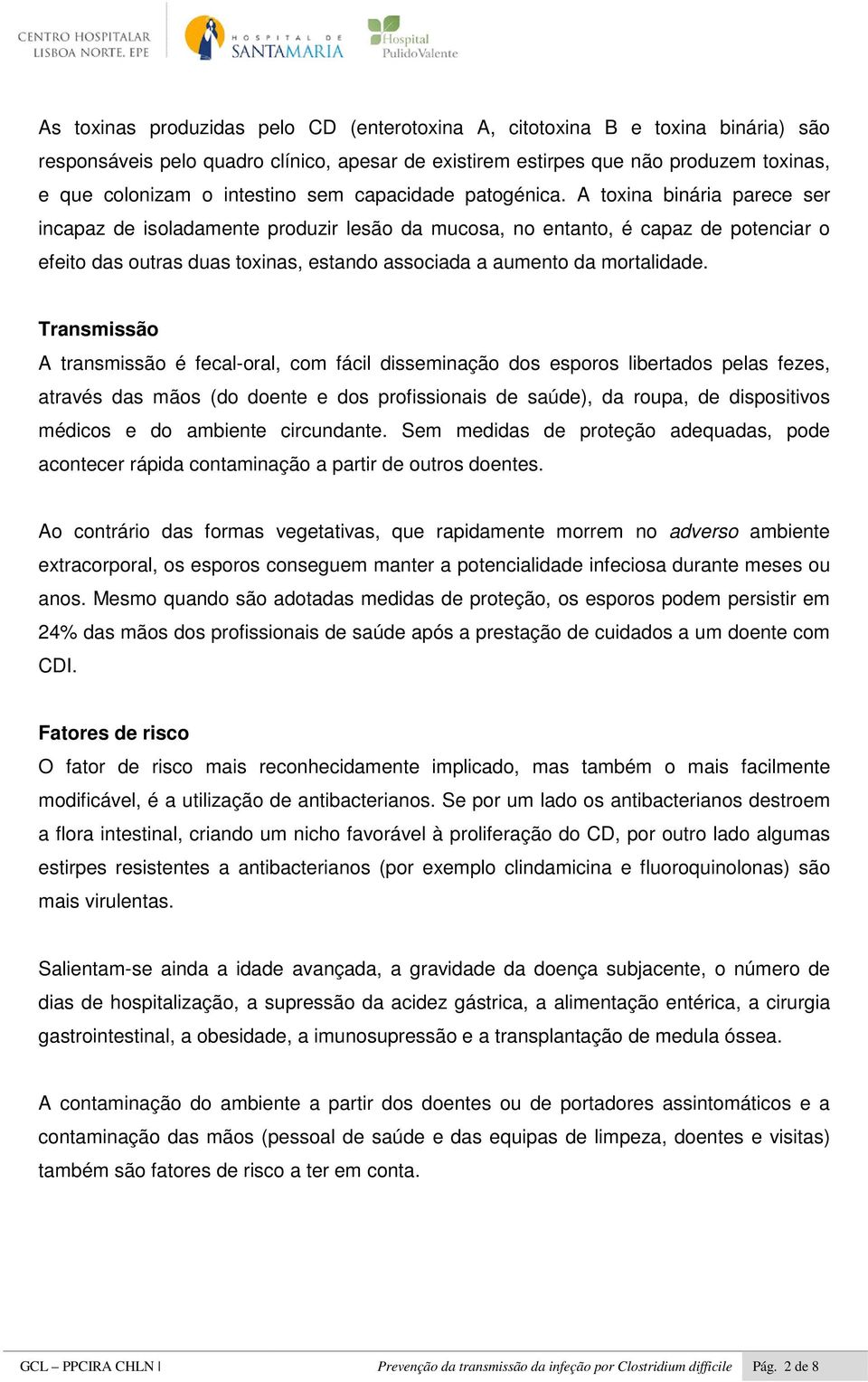 A toxina binária parece ser incapaz de isoladamente produzir lesão da mucosa, no entanto, é capaz de potenciar o efeito das outras duas toxinas, estando associada a aumento da mortalidade.