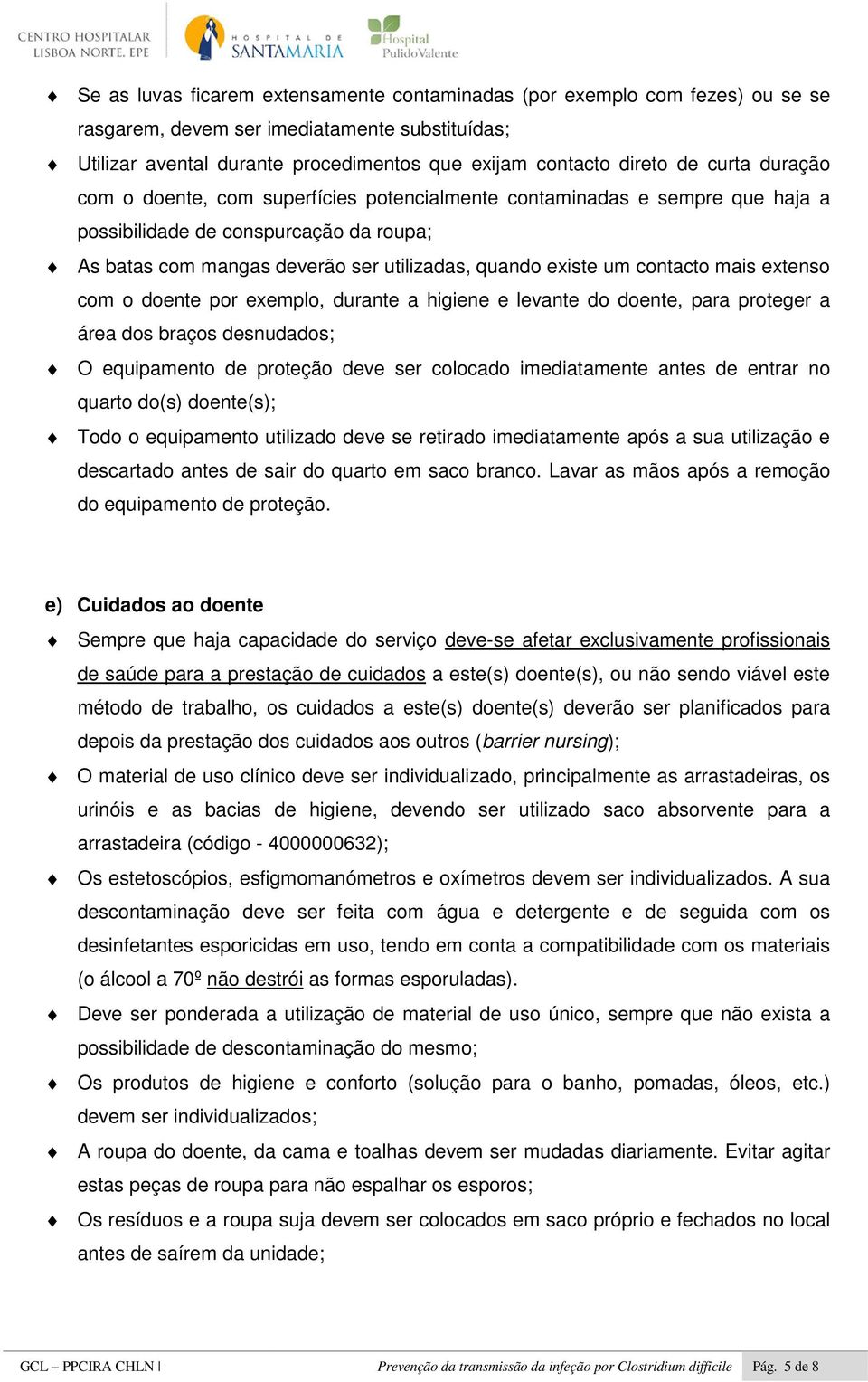 contacto mais extenso com o doente por exemplo, durante a higiene e levante do doente, para proteger a área dos braços desnudados; O equipamento de proteção deve ser colocado imediatamente antes de