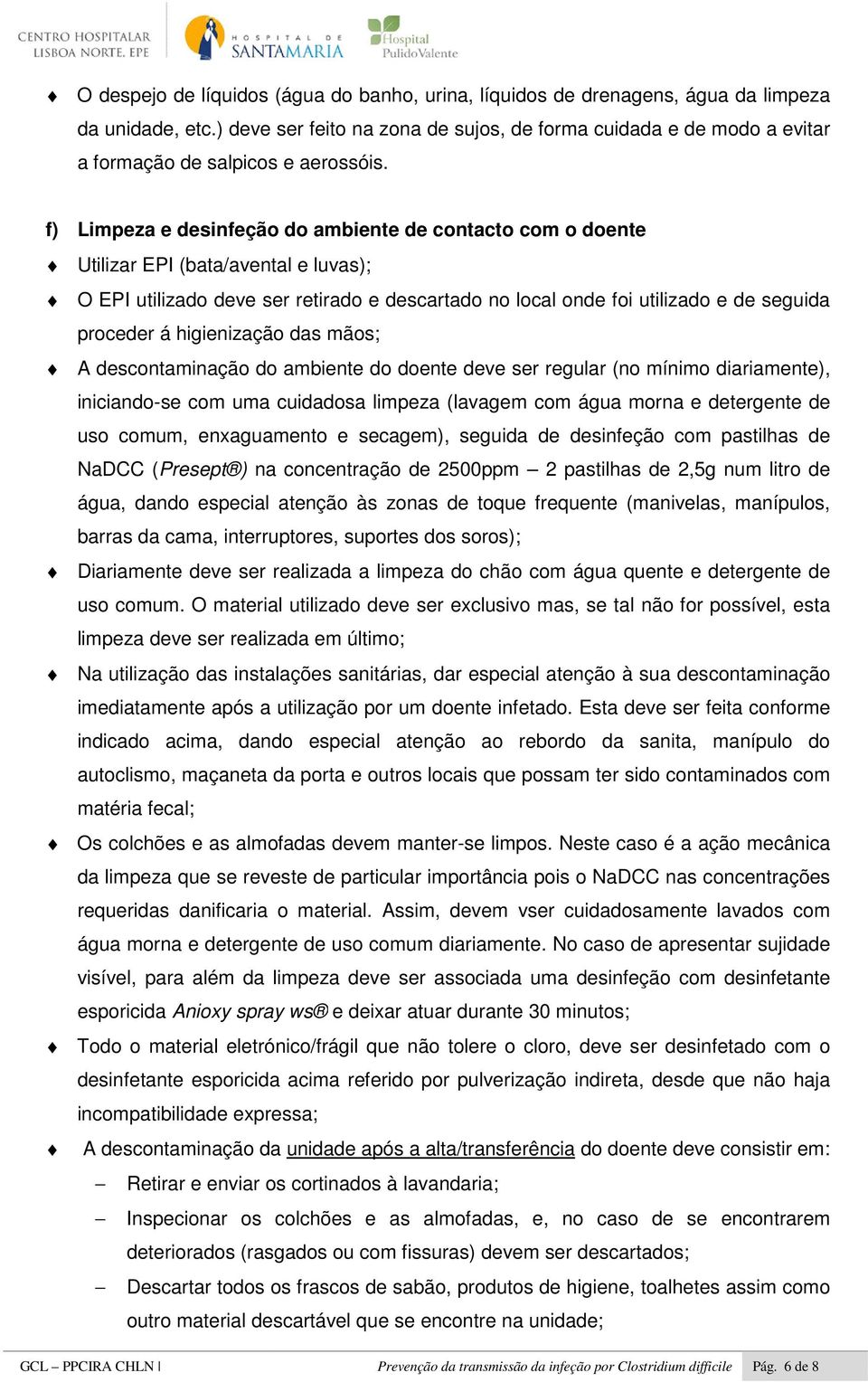 f) Limpeza e desinfeção do ambiente de contacto com o doente Utilizar EPI (bata/avental e luvas); O EPI utilizado deve ser retirado e descartado no local onde foi utilizado e de seguida proceder á