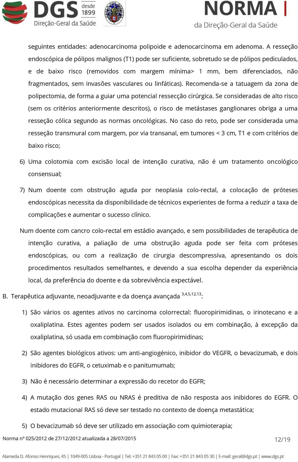 invasões vasculares ou linfáticas). Recomenda-se a tatuagem da zona de polipectomia, de forma a guiar uma potencial ressecção cirúrgica.