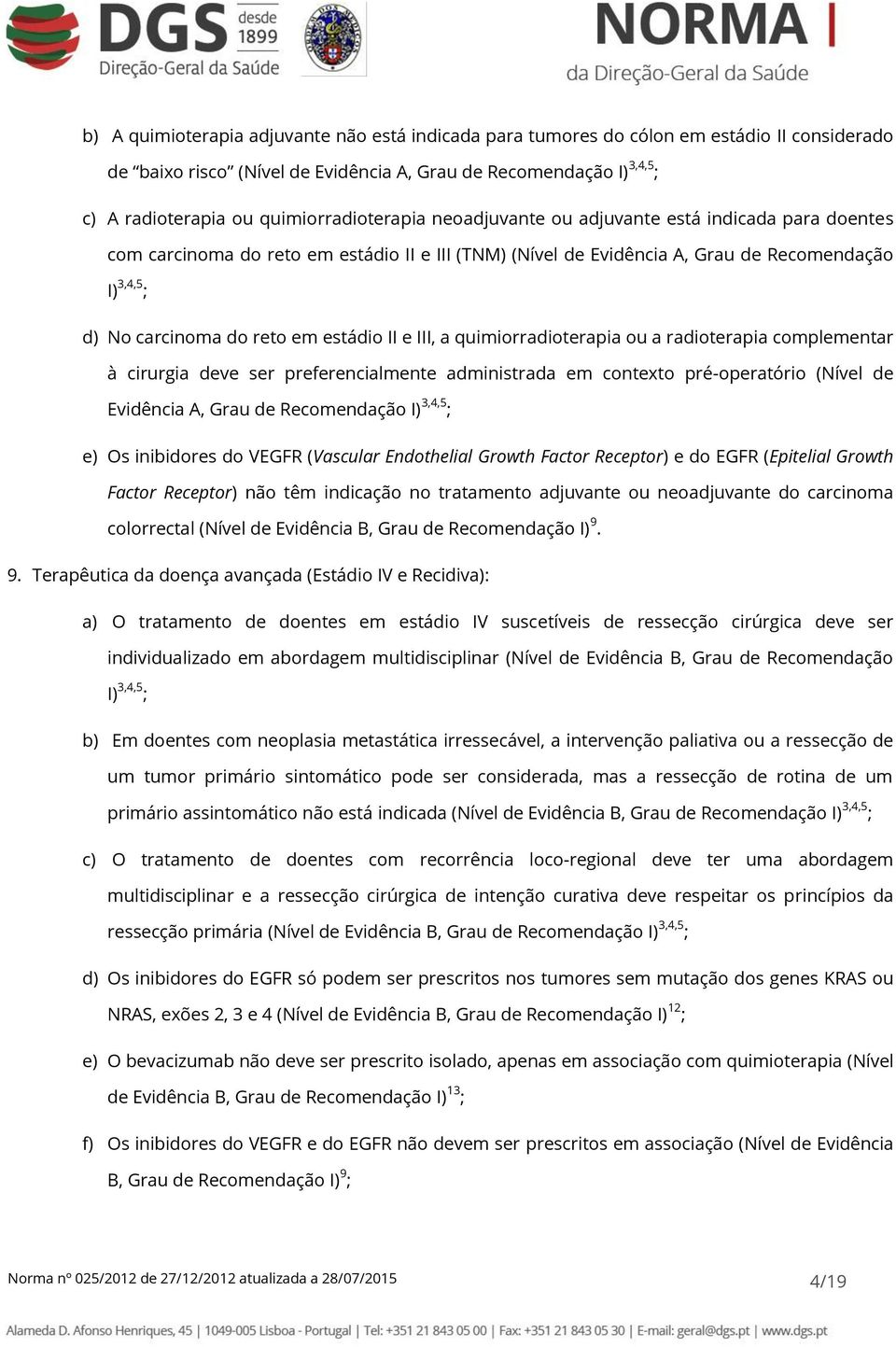 em estádio II e III, a quimiorradioterapia ou a radioterapia complementar à cirurgia deve ser preferencialmente administrada em contexto pré-operatório (Nível de Evidência A, Grau de Recomendação I)