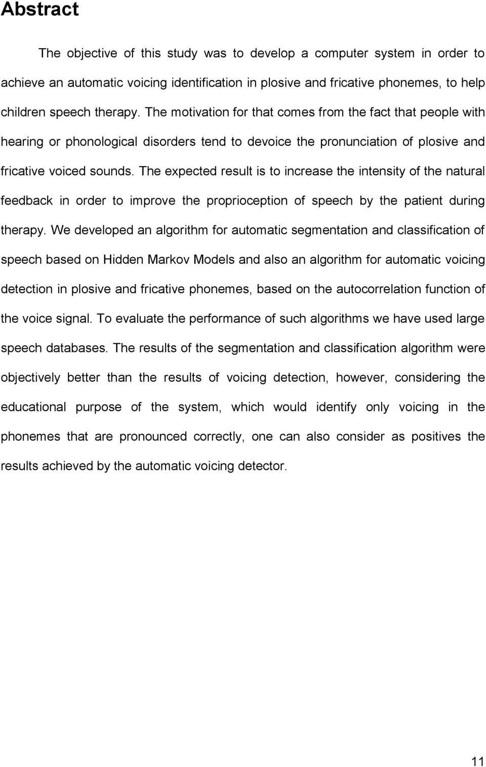 The expected result is to increase the intensity of the natural feedback in order to improve the proprioception of speech by the patient during therapy.