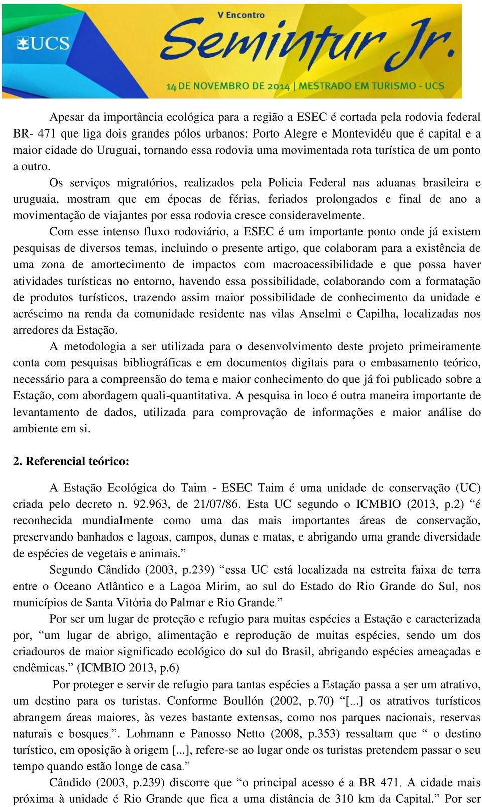 Os serviços migratórios, realizados pela Policia Federal nas aduanas brasileira e uruguaia, mostram que em épocas de férias, feriados prolongados e final de ano a movimentação de viajantes por essa