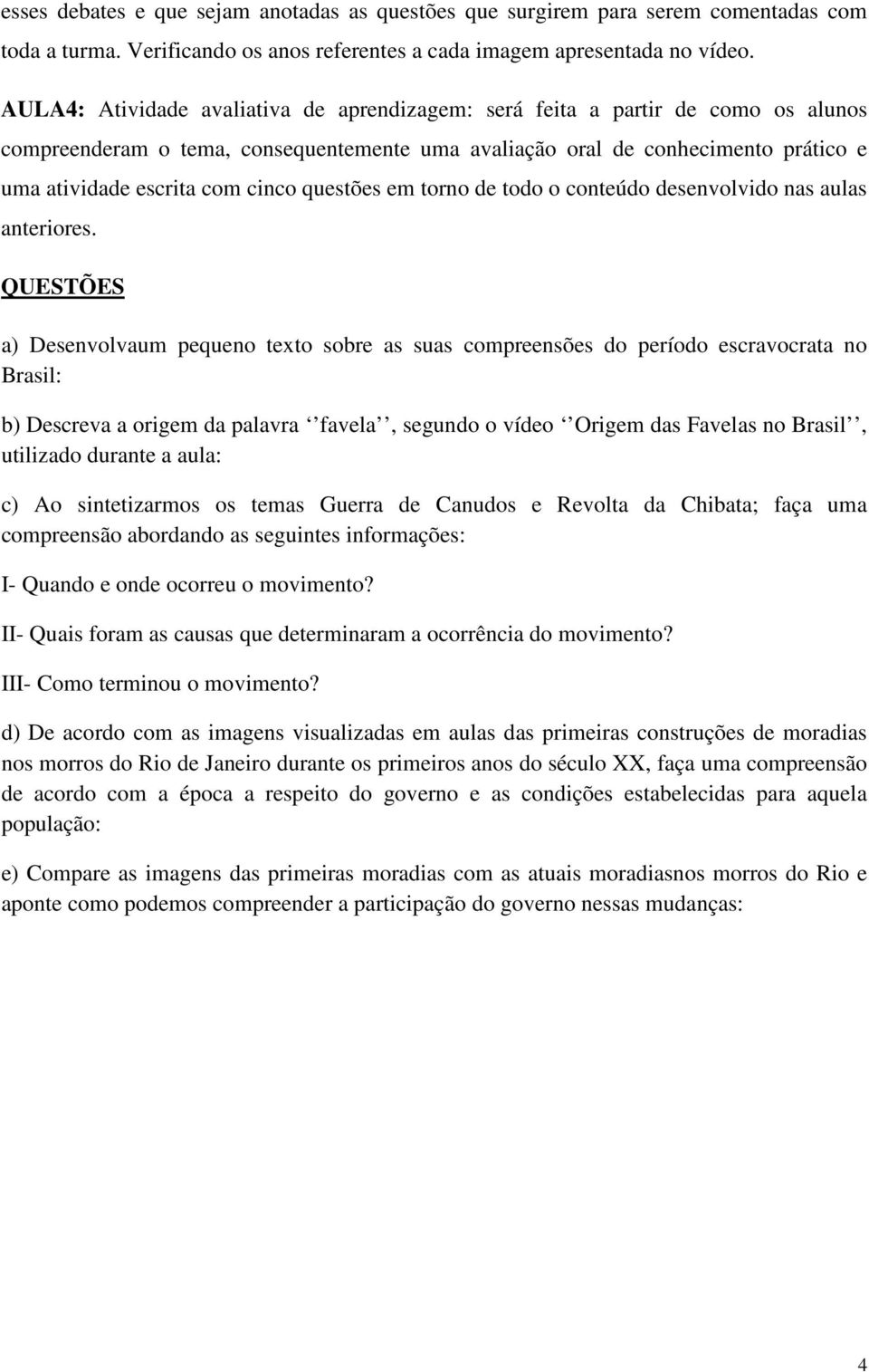 questões em torno de todo o conteúdo desenvolvido nas aulas anteriores.