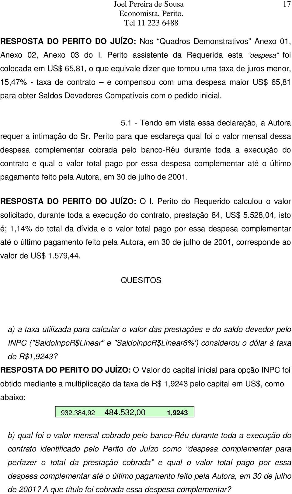 para obter Saldos Devedores Compatíveis com o pedido inicial. 5.1 - Tendo em vista essa declaração, a Autora requer a intimação do Sr.