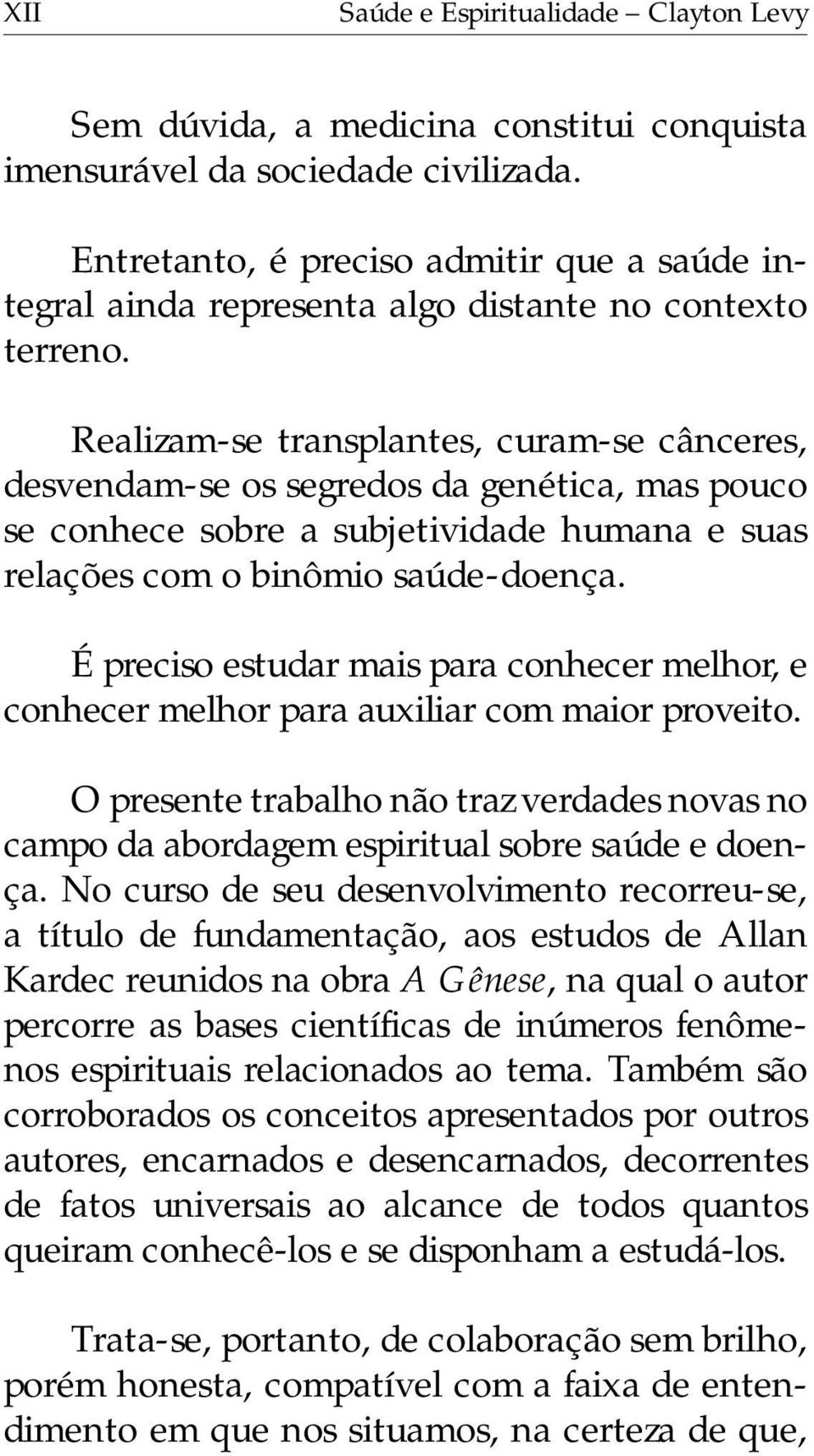 Realizam-se transplantes, curam-se cânceres, desvendam-se os segredos da genética, mas pouco se conhece sobre a subjetividade humana e suas relações com o binômio saúde-doença.