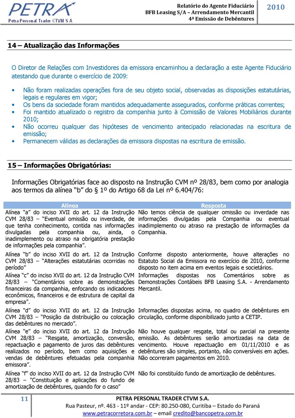 Foi mantido atualizado o registro da companhia junto à Comissão de Valores Mobiliários durante ; Não ocorreu qualquer das hipóteses de vencimento antecipado relacionadas na escritura de emissão;