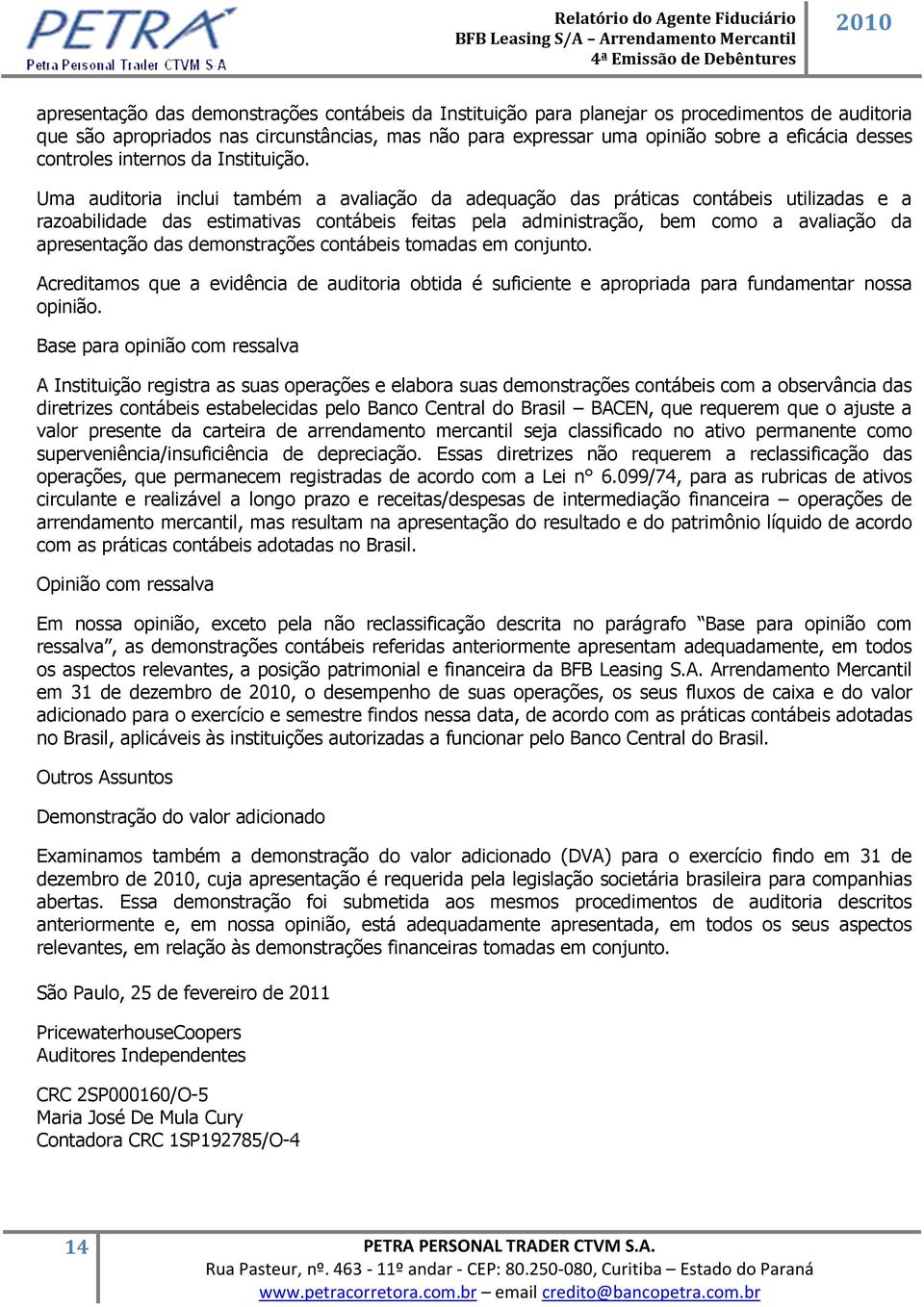 Uma auditoria inclui também a avaliação da adequação das práticas contábeis utilizadas e a razoabilidade das estimativas contábeis feitas pela administração, bem como a avaliação da apresentação das