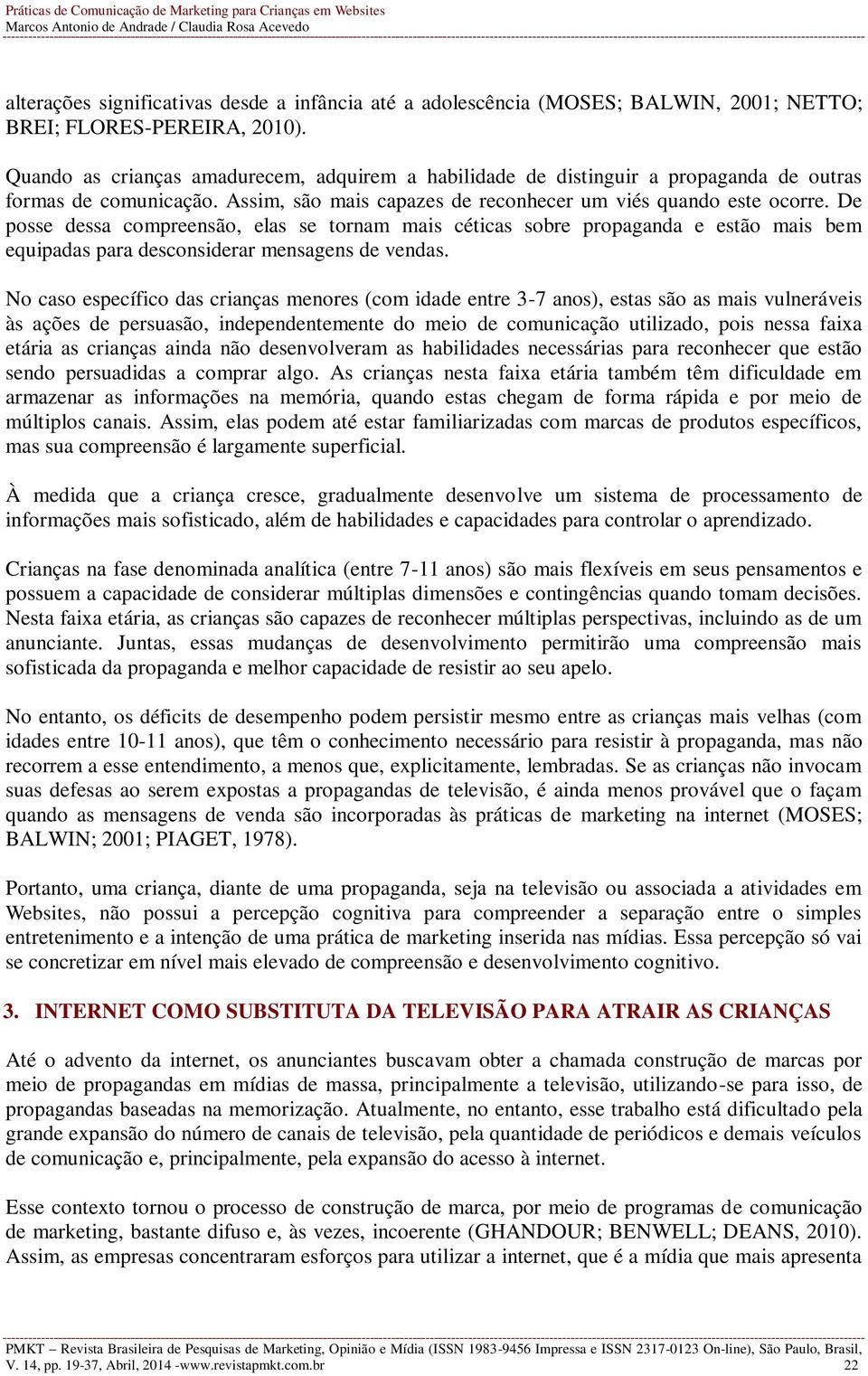 De posse dessa compreensão, elas se tornam mais céticas sobre propaganda e estão mais bem equipadas para desconsiderar mensagens de vendas.