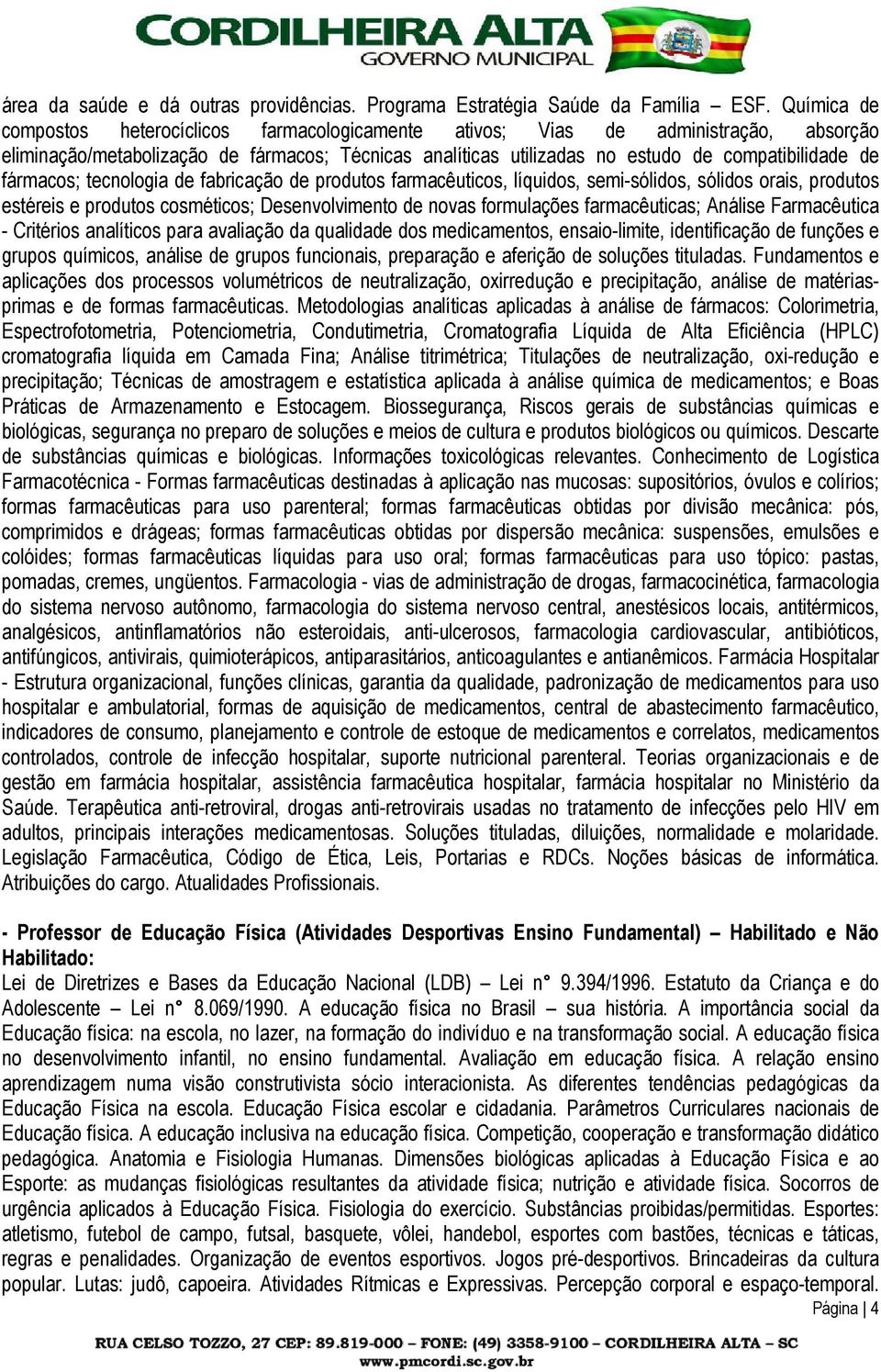 fármacos; tecnologia de fabricação de produtos farmacêuticos, líquidos, semi-sólidos, sólidos orais, produtos estéreis e produtos cosméticos; Desenvolvimento de novas formulações farmacêuticas;