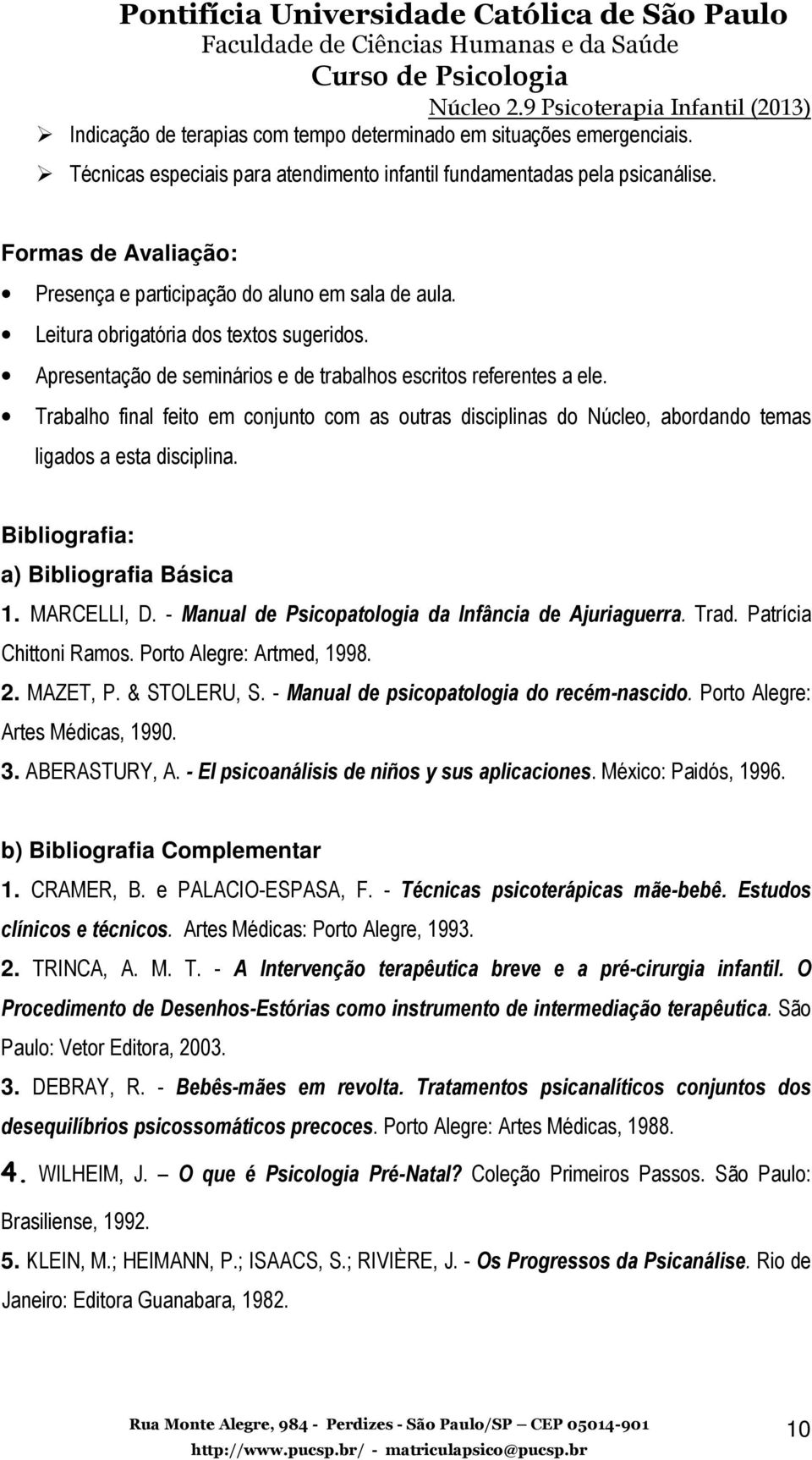 Trabalho final feito em conjunto com as outras disciplinas do Núcleo, abordando temas ligados a esta disciplina. Bibliografia: a) Bibliografia Básica 1. MARCELLI, D.