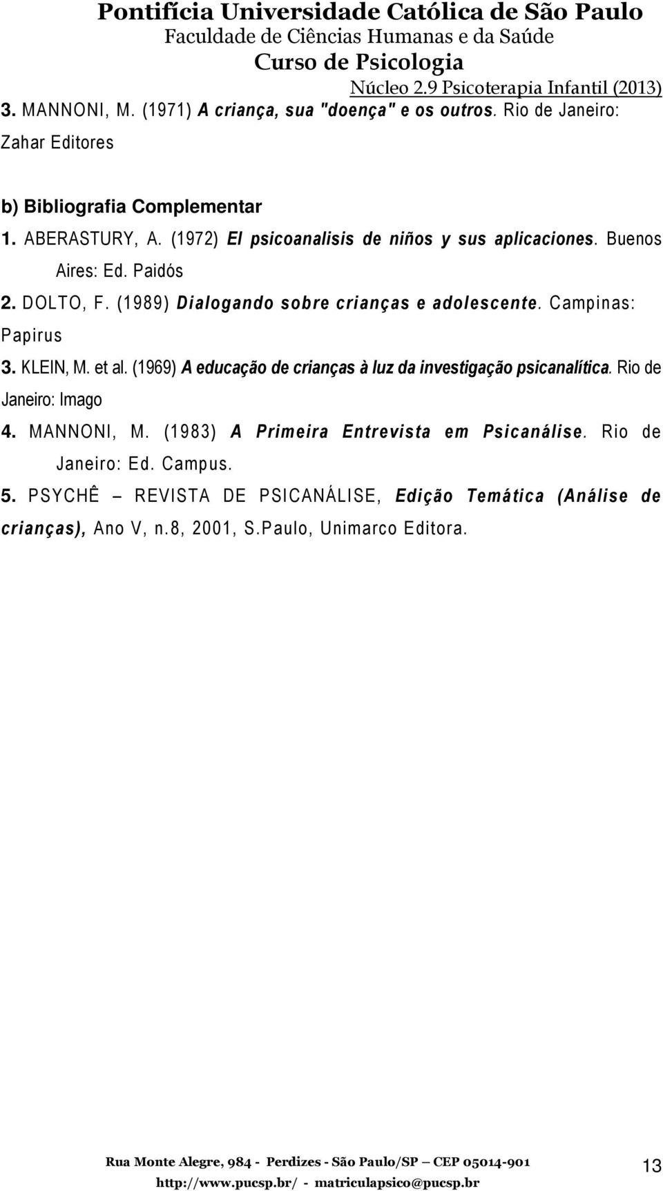 Campinas: Papirus 3. KLEIN, M. et al. (1969) A educação de crianças à luz da investigação psicanalítica. Rio de Janeiro: Imago 4. MANNONI, M.