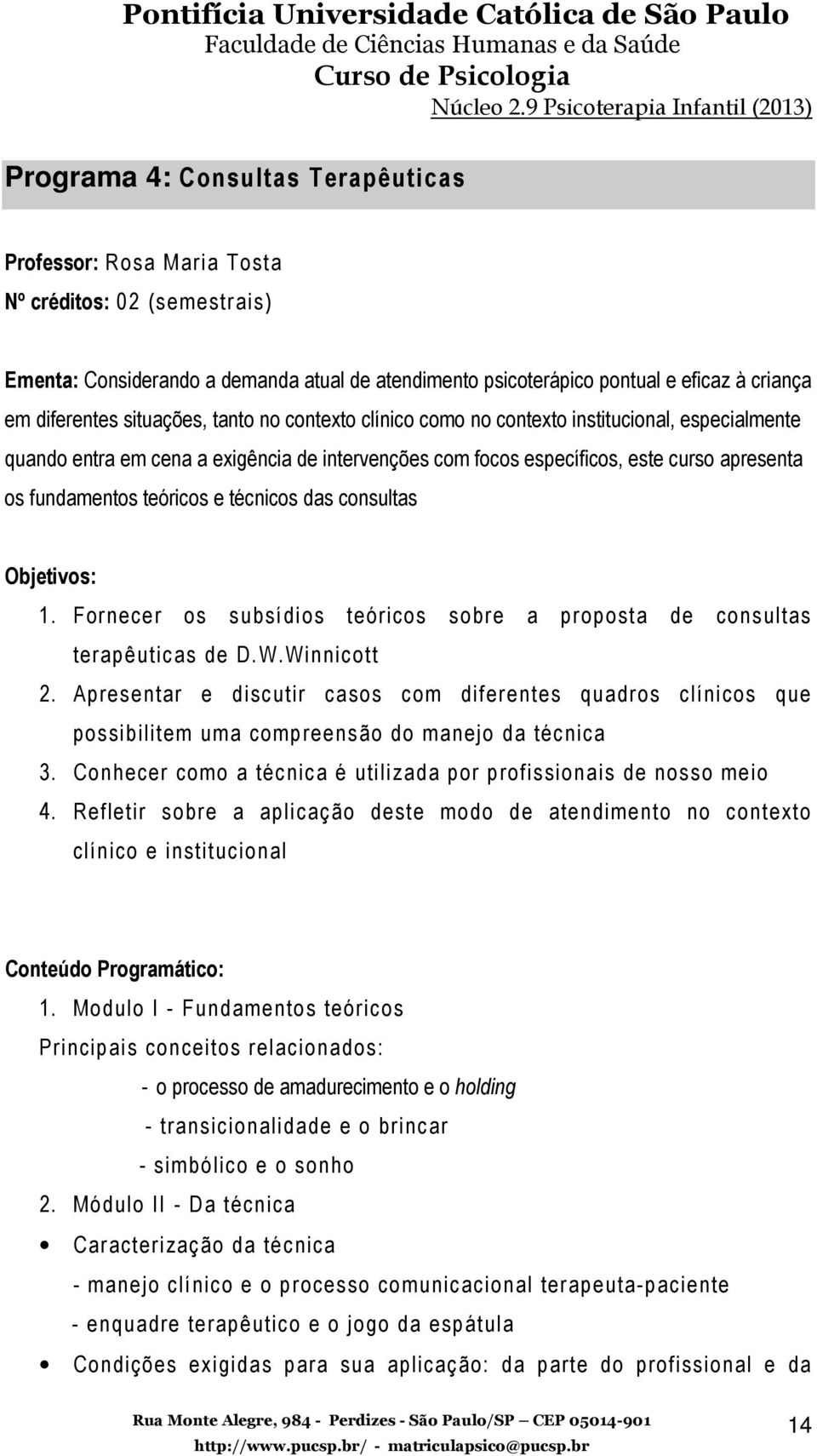 e técnicos das consultas Objetivos: 1. Fornecer os subsídios teóricos sobre a proposta de consultas terapêuticas de D.W.Winnicott 2.