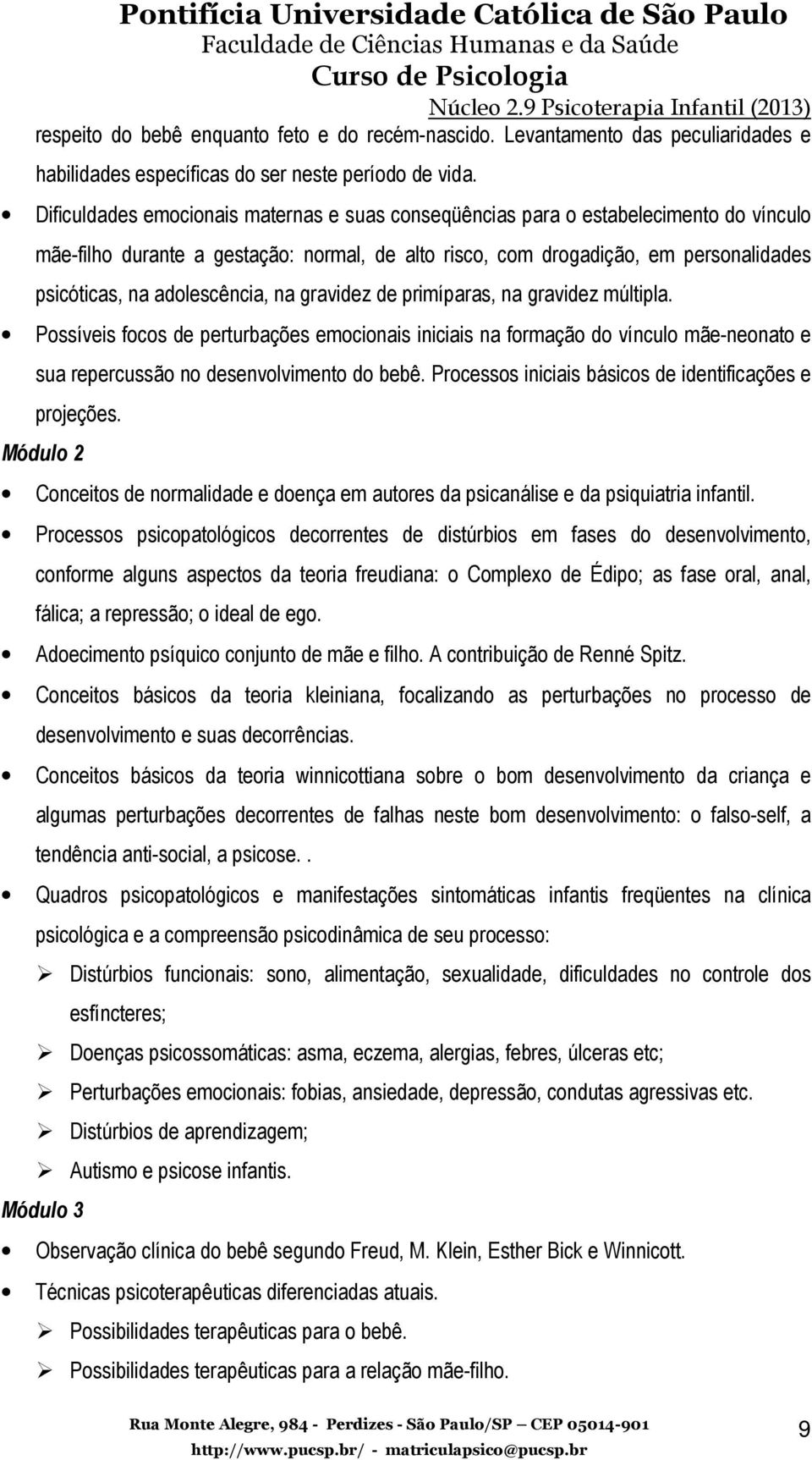 adolescência, na gravidez de primíparas, na gravidez múltipla. Possíveis focos de perturbações emocionais iniciais na formação do vínculo mãe-neonato e sua repercussão no desenvolvimento do bebê.