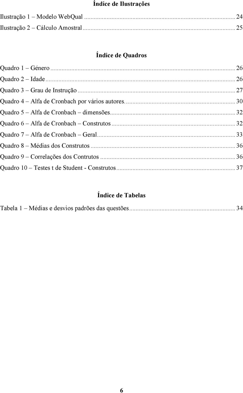 .. 30 Quadro 5 Alfa de Cronbach dimensões... 32 Quadro 6 Alfa de Cronbach Construtos... 32 Quadro 7 Alfa de Cronbach Geral.